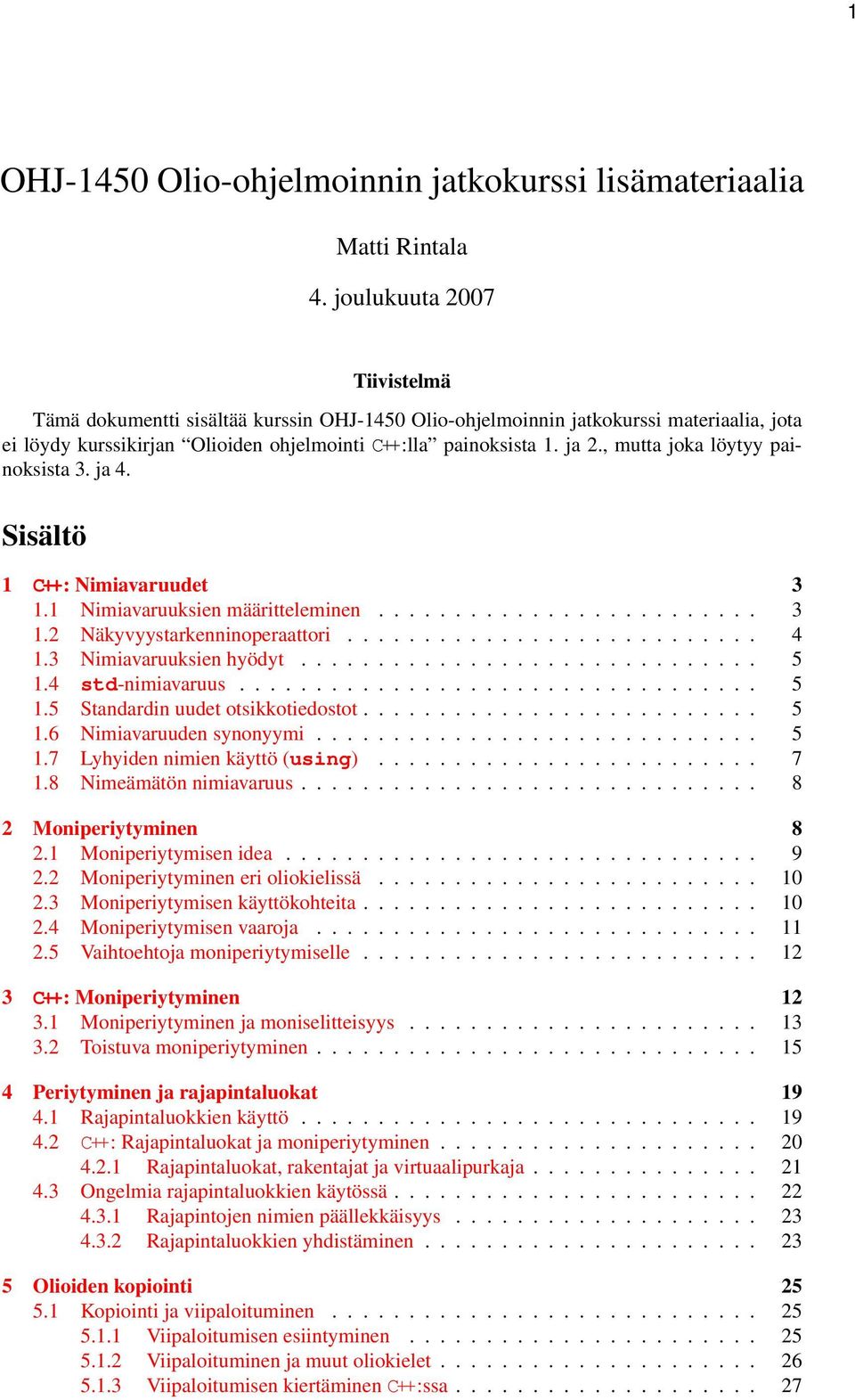 4 13 Nimiavaruuksien hyödyt 5 14 std-nimiavaruus 5 15 Standardin uudet otsikkotiedostot 5 16 Nimiavaruuden synonyymi 5 17 Lyhyiden nimien käyttö (using) 7 18 Nimeämätön nimiavaruus 8 2