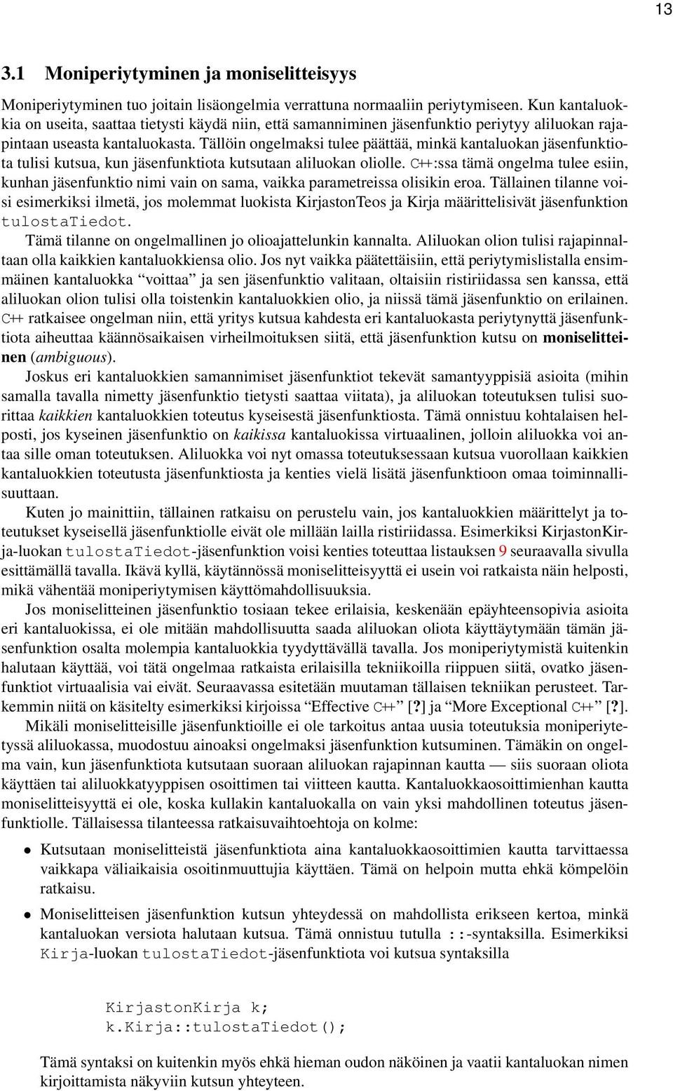 C++:ssa tämä ongelma tulee esiin, kunhan jäsenfunktio nimi vain on sama, vaikka parametreissa olisikin eroa Tällainen tilanne voisi esimerkiksi ilmetä, jos molemmat luokista KirjastonTeos ja Kirja