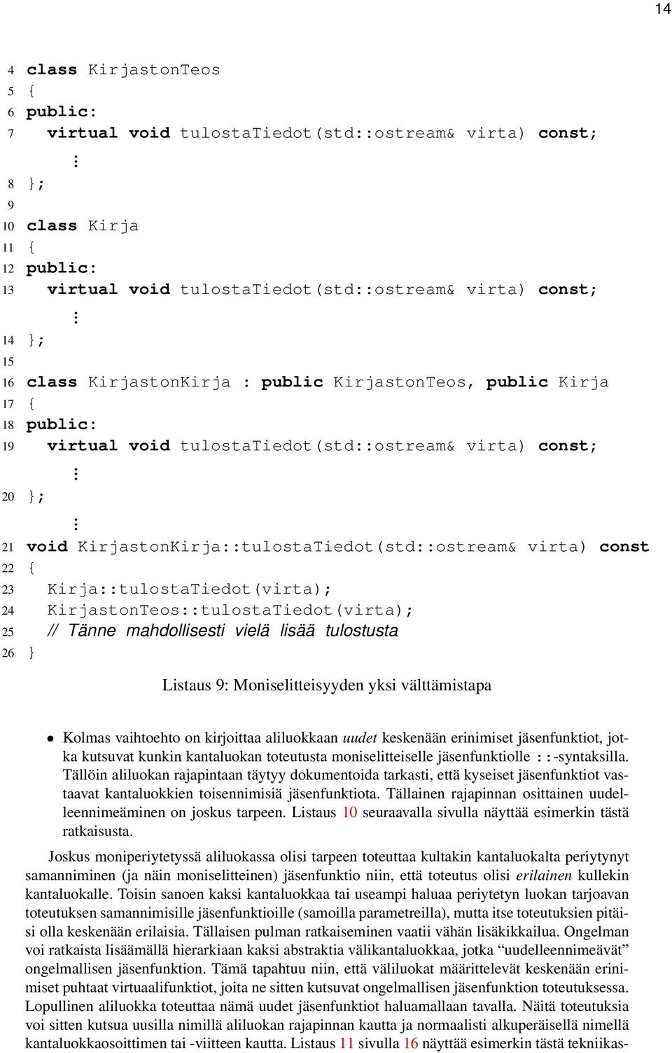 virta) const 22 { 23 Kirja::tulostaTiedot(virta); 24 KirjastonTeos::tulostaTiedot(virta); 25 // Tänne mahdollisesti vielä lisää tulostusta 26 } Listaus 9: Moniselitteisyyden yksi välttämistapa Kolmas