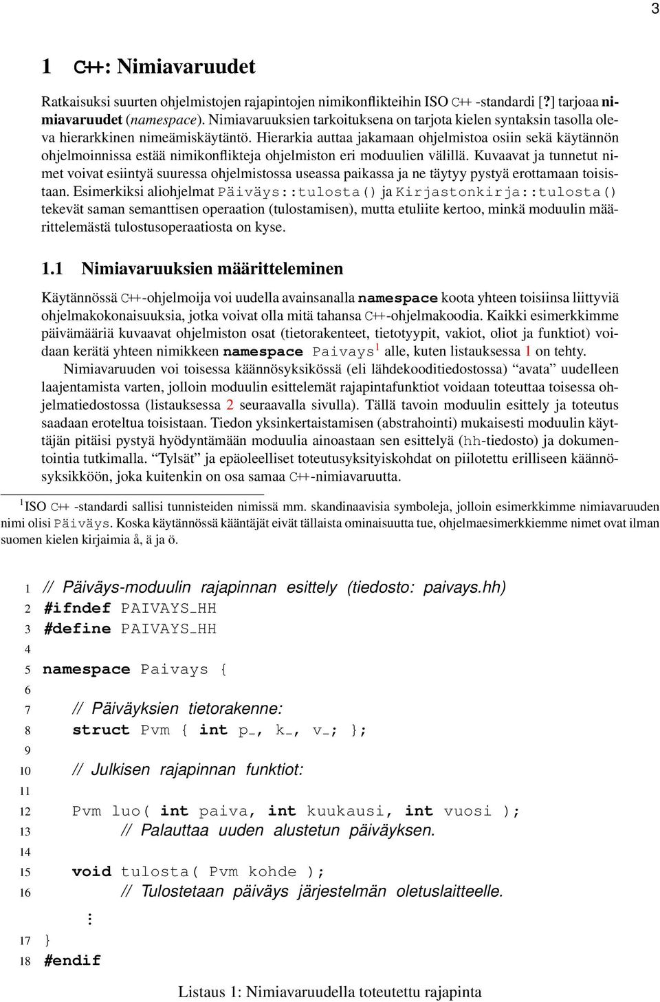 ohjelmoinnissa estää nimikonflikteja ohjelmiston eri moduulien välillä Kuvaavat ja tunnetut nimet voivat esiintyä suuressa ohjelmistossa useassa paikassa ja ne täytyy pystyä erottamaan toisistaan