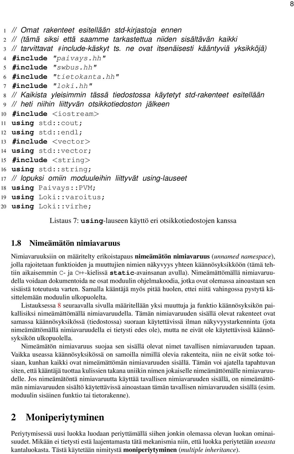 otsikkotiedoston jälkeen 10 #include <iostream> 11 using std::cout; 12 using std::endl; 13 #include <vector> 14 using std::vector; 15 #include <string> 16 using std::string; 17 // lopuksi omiin