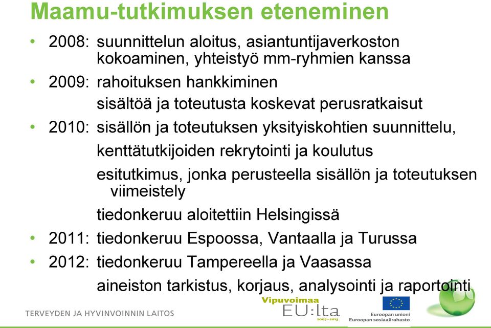 rekrytointi ja koulutus esitutkimus, jonka perusteella sisällön ja toteutuksen viimeistely tiedonkeruu aloitettiin Helsingissä 2011: