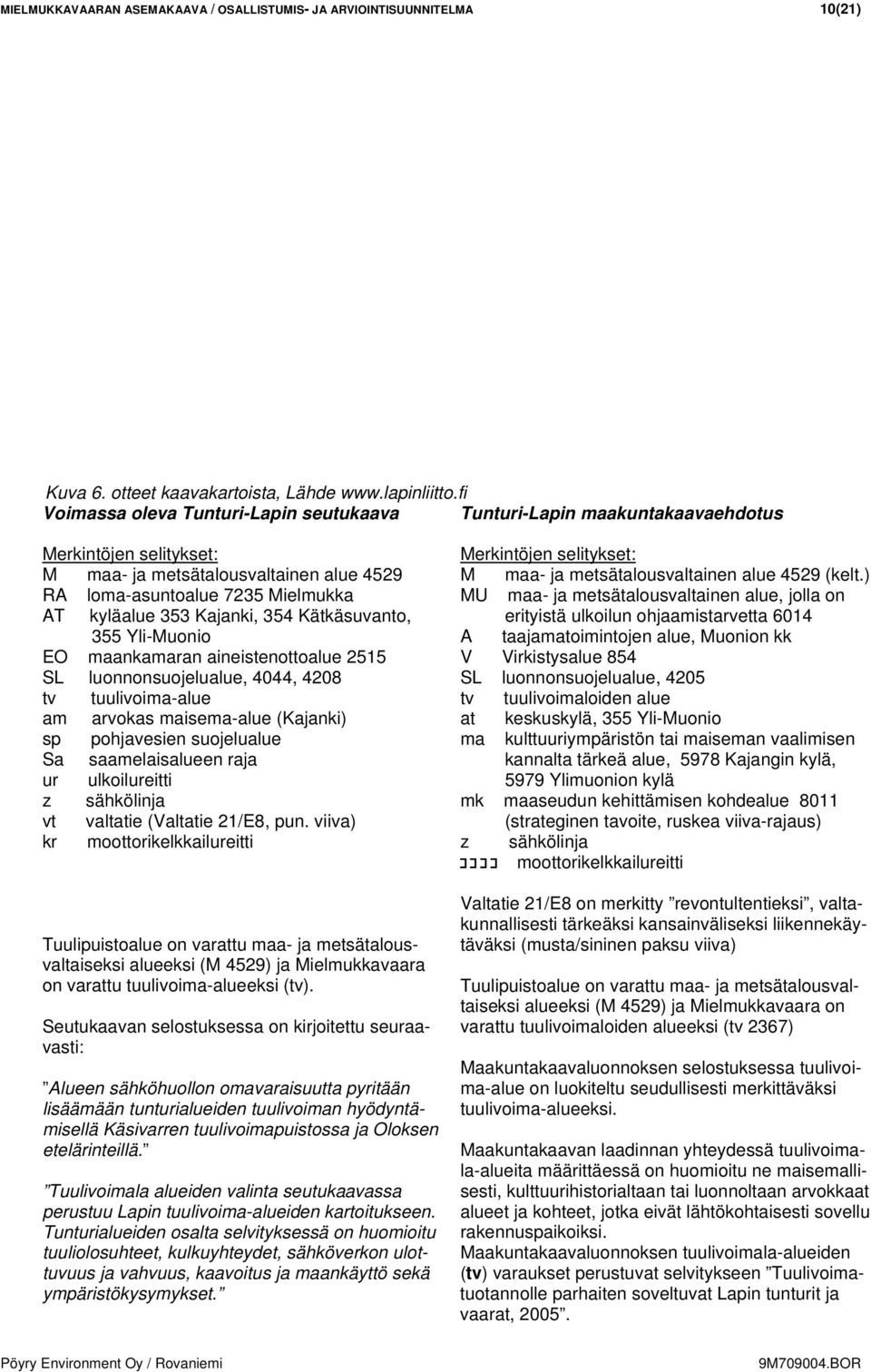 Kajanki, 354 Kätkäsuvanto, 355 Yli-Muonio EO maankamaran aineistenottoalue 2515 SL luonnonsuojelualue, 4044, 4208 tv tuulivoima-alue am arvokas maisema-alue (Kajanki) sp pohjavesien suojelualue Sa