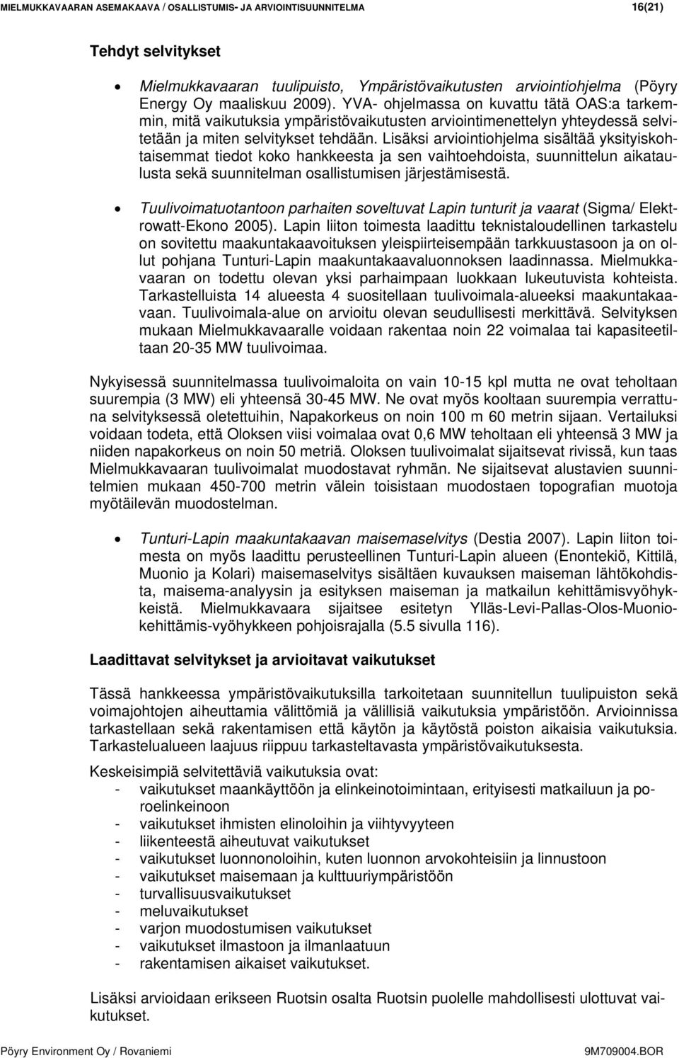 Lisäksi arviointiohjelma sisältää yksityiskohtaisemmat tiedot koko hankkeesta ja sen vaihtoehdoista, suunnittelun aikataulusta sekä suunnitelman osallistumisen järjestämisestä.