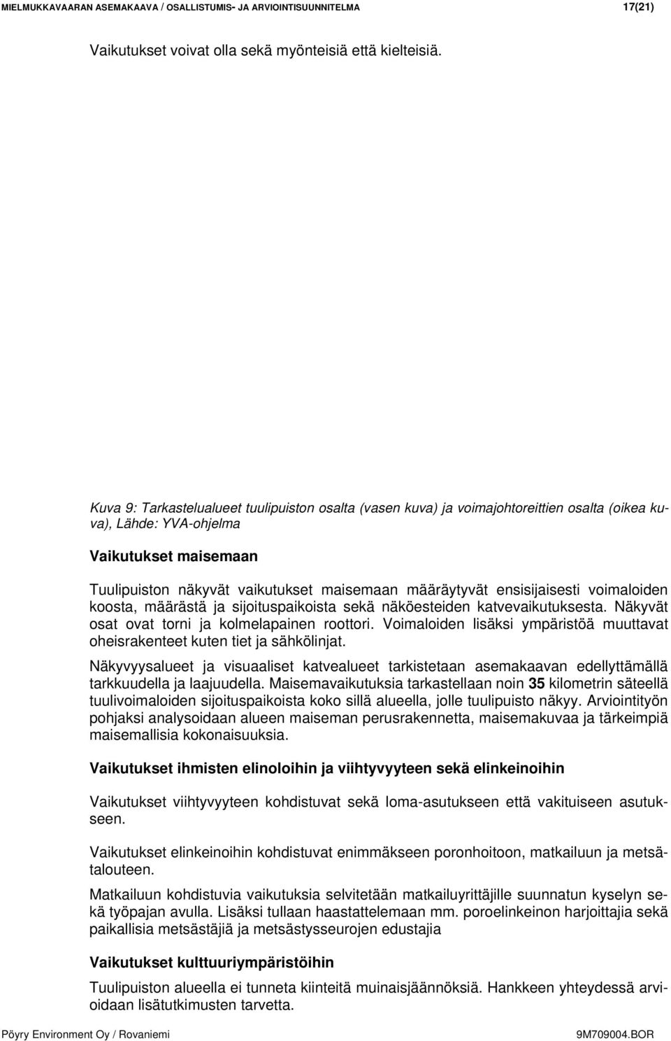 ensisijaisesti voimaloiden koosta, määrästä ja sijoituspaikoista sekä näköesteiden katvevaikutuksesta. Näkyvät osat ovat torni ja kolmelapainen roottori.