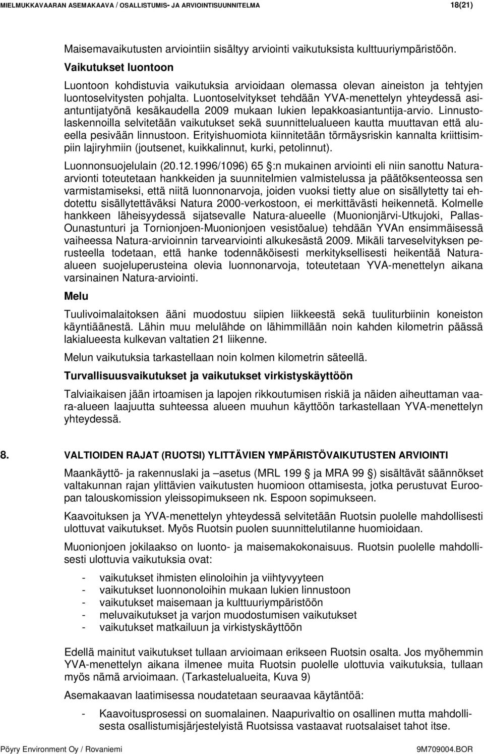 Luontoselvitykset tehdään YVA-menettelyn yhteydessä asiantuntijatyönä kesäkaudella 2009 mukaan lukien lepakkoasiantuntija-arvio.