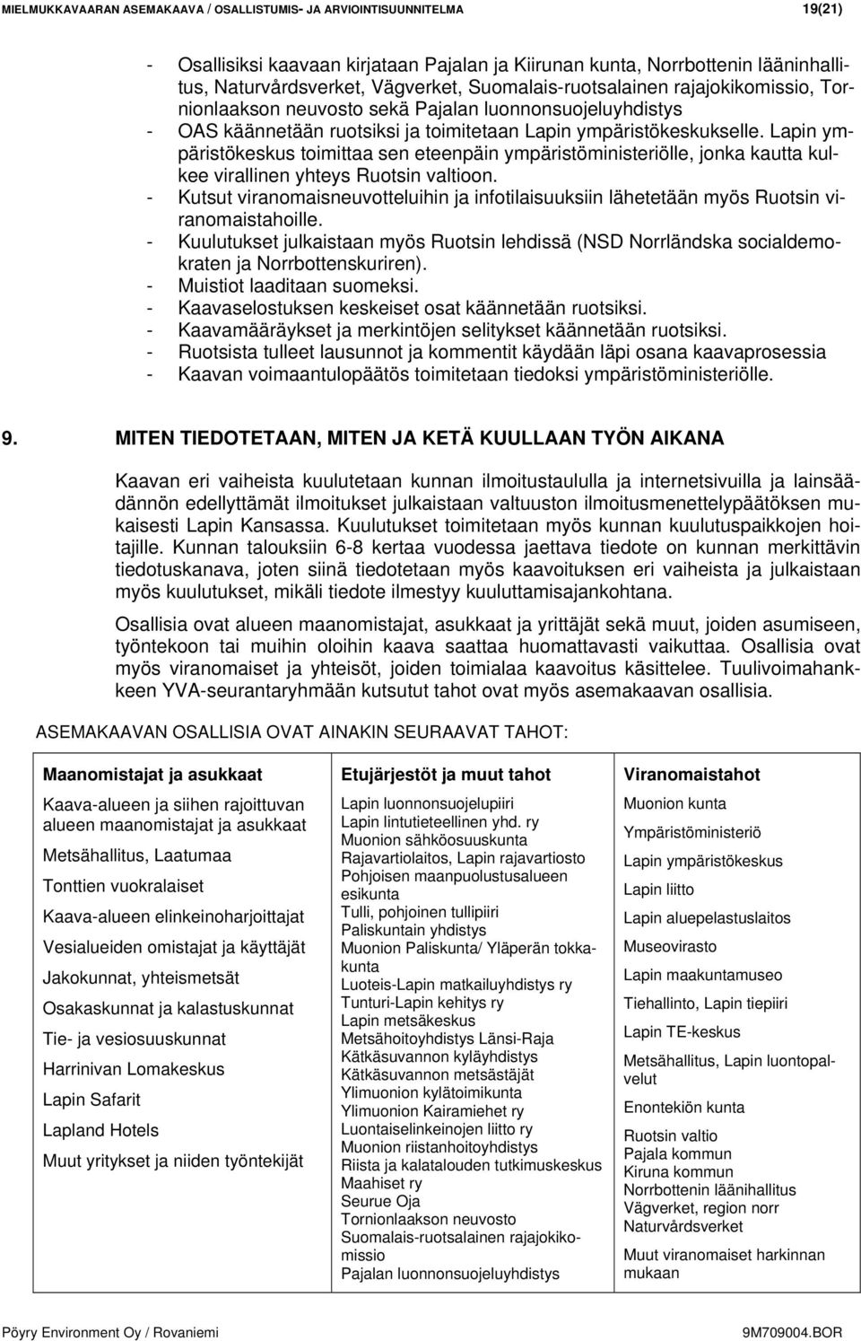 Lapin ympäristökeskus toimittaa sen eteenpäin ympäristöministeriölle, jonka kautta kulkee virallinen yhteys Ruotsin valtioon.