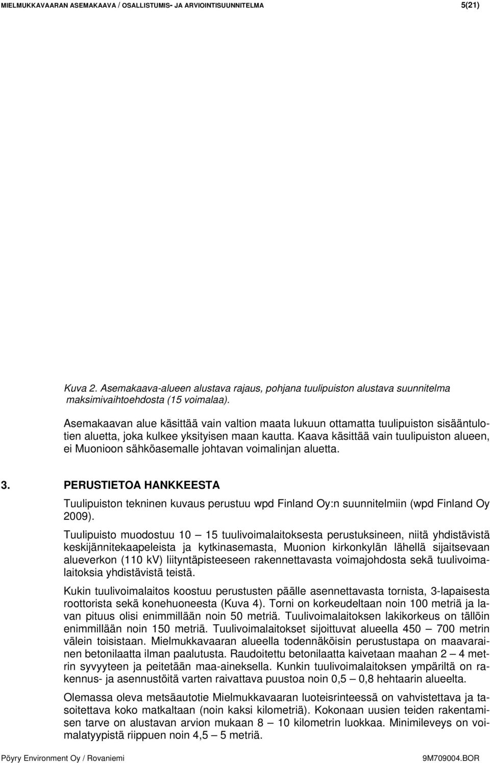 Kaava käsittää vain tuulipuiston alueen, ei Muonioon sähköasemalle johtavan voimalinjan aluetta. 3.