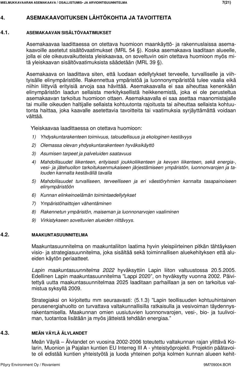 ASEMAKAAVAN SISÄLTÖVAATIMUKSET Asemakaavaa laadittaessa on otettava huomioon maankäyttö- ja rakennuslaissa asemakaavoille asetetut sisältövaatimukset (MRL 54 ).