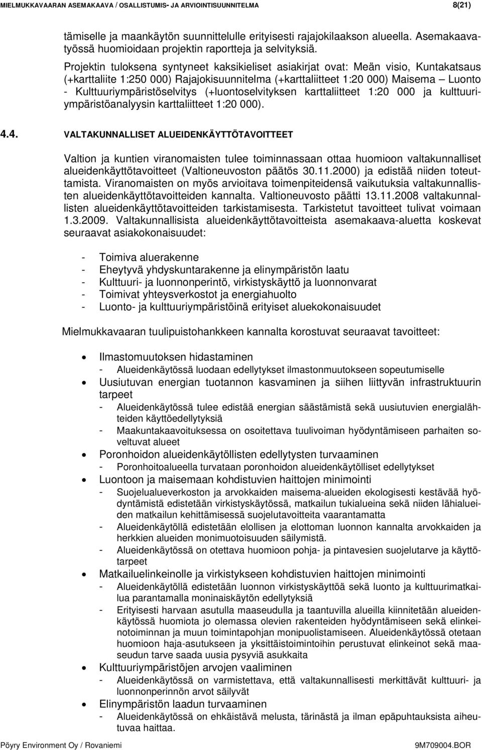 Projektin tuloksena syntyneet kaksikieliset asiakirjat ovat: Meän visio, Kuntakatsaus (+karttaliite 1:250 000) Rajajokisuunnitelma (+karttaliitteet 1:20 000) Maisema Luonto -