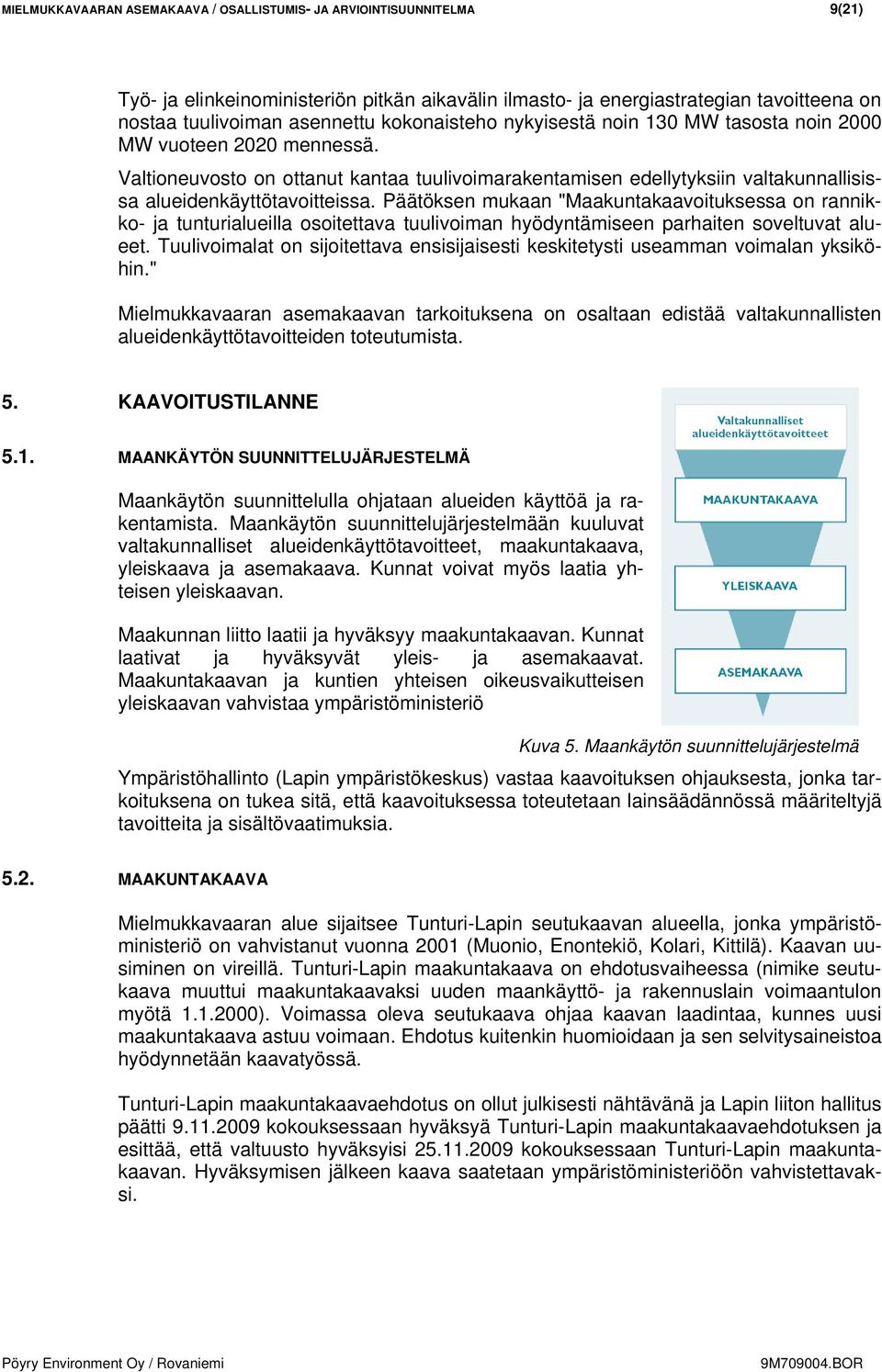Päätöksen mukaan "Maakuntakaavoituksessa on rannikko- ja tunturialueilla osoitettava tuulivoiman hyödyntämiseen parhaiten soveltuvat alueet.