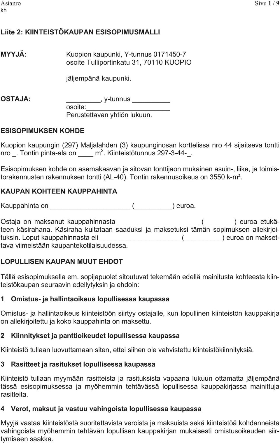 Kiinteistötunnus 297-3-44-_. Esisopimuksen kohde on asemakaavan ja sitovan tonttijaon mukainen asuin-, liike, ja toimistorakennusten rakennuksen tontti (AL-40). Tontin rakennusoikeus on 3550 k-m².