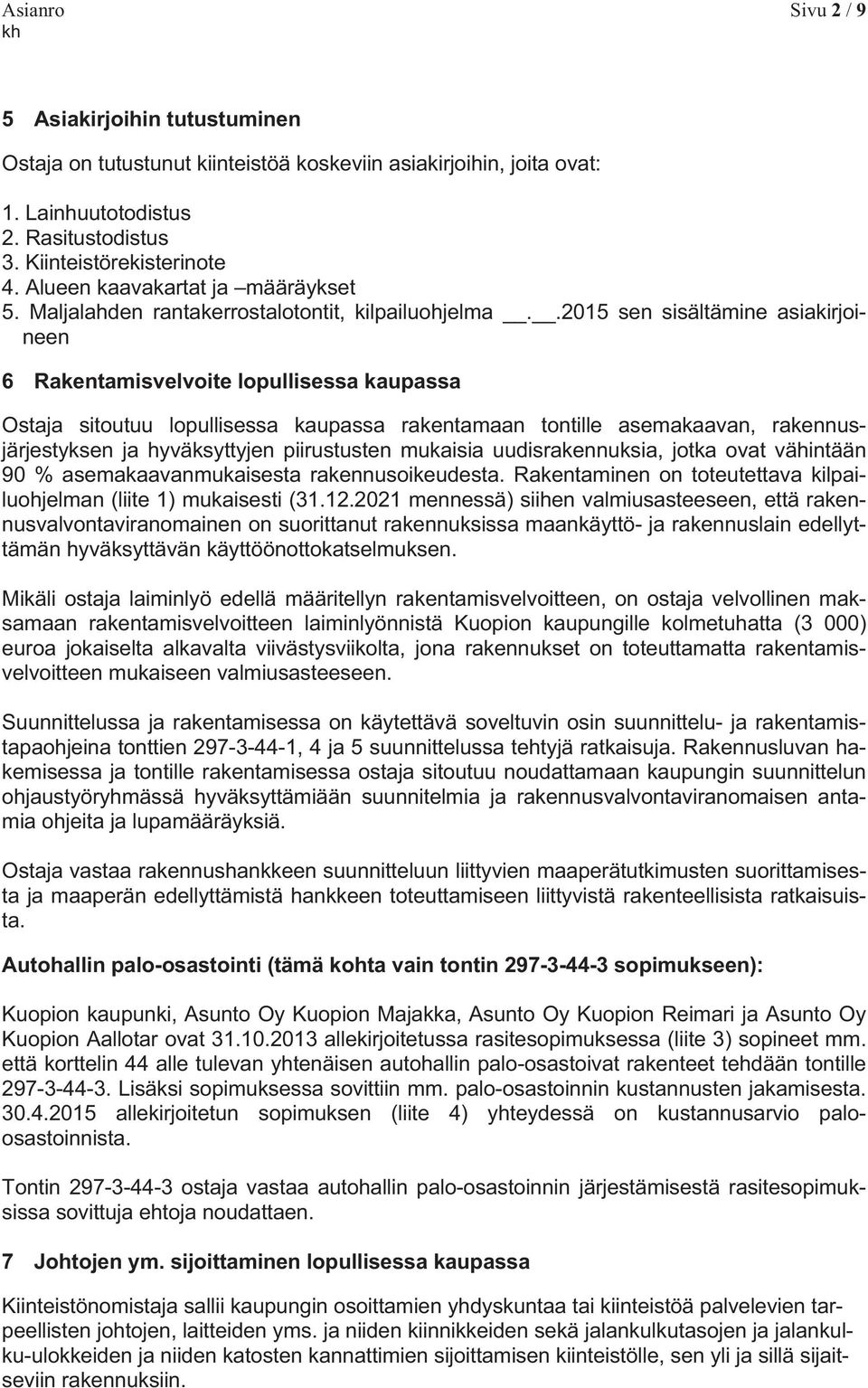 .2015 sen sisältämine asiakirjoineen 6 Rakentamisvelvoite lopullisessa kaupassa Ostaja sitoutuu lopullisessa kaupassa rakentamaan tontille asemakaavan, rakennusjärjestyksen ja hyväksyttyjen