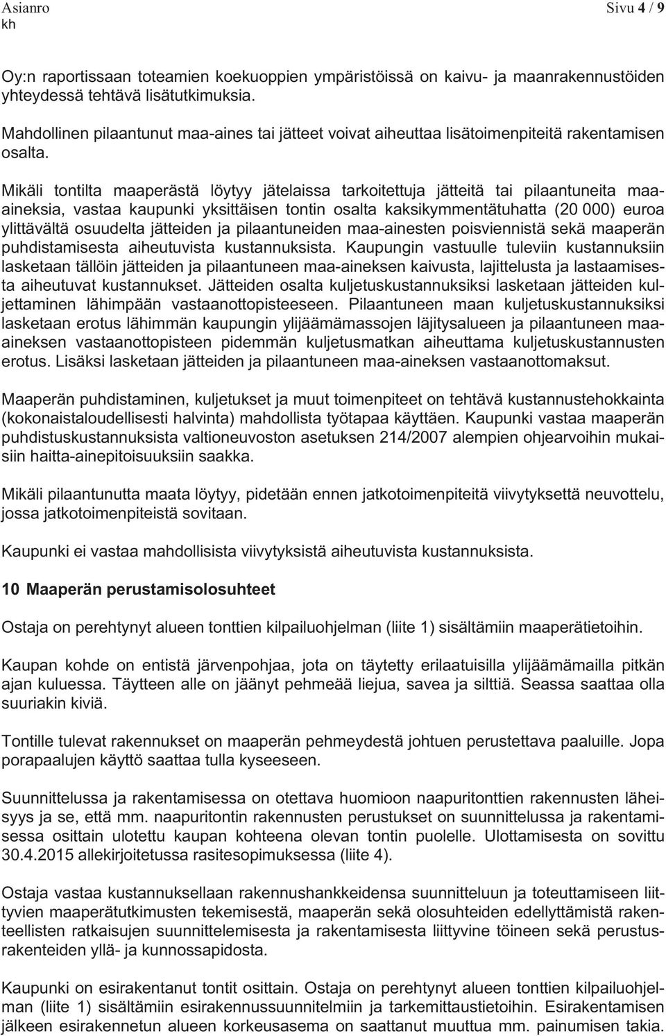 Mikäli tontilta maaperästä löytyy jätelaissa tarkoitettuja jätteitä tai pilaantuneita maaaineksia, vastaa kaupunki yksittäisen tontin osalta kaksikymmentätuhatta (20 000) euroa ylittävältä osuudelta