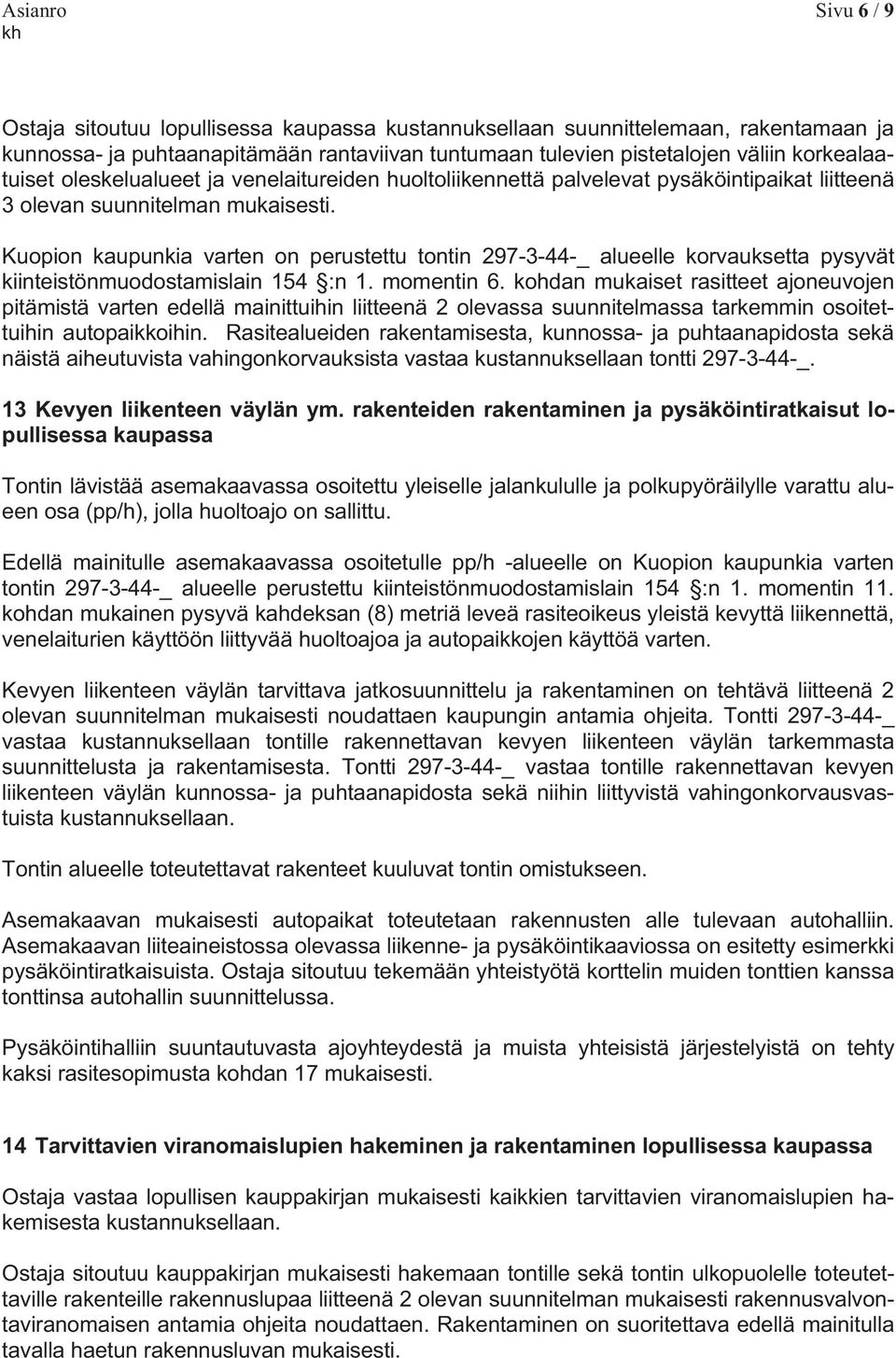 Kuopion kaupunkia varten on perustettu tontin 297-3-44-_ alueelle korvauksetta pysyvät kiinteistönmuodostamislain 154 :n 1. momentin 6.