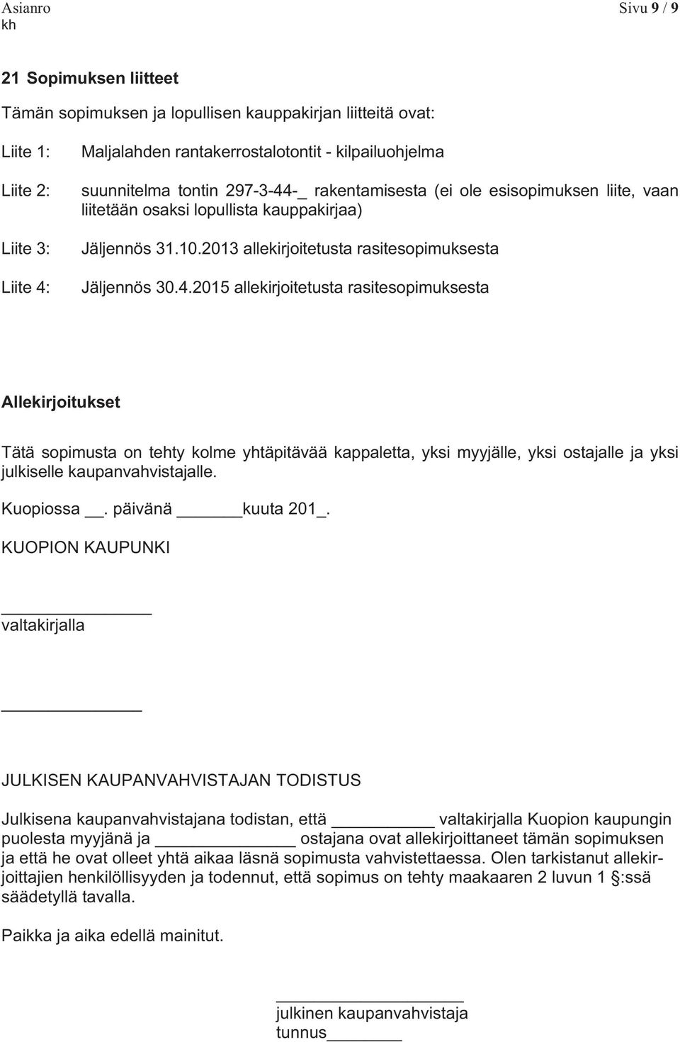 -_ rakentamisesta (ei ole esisopimuksen liite, vaan liitetään osaksi lopullista kauppakirjaa) Jäljennös 31.10.2013 allekirjoitetusta rasitesopimuksesta Jäljennös 30.4.