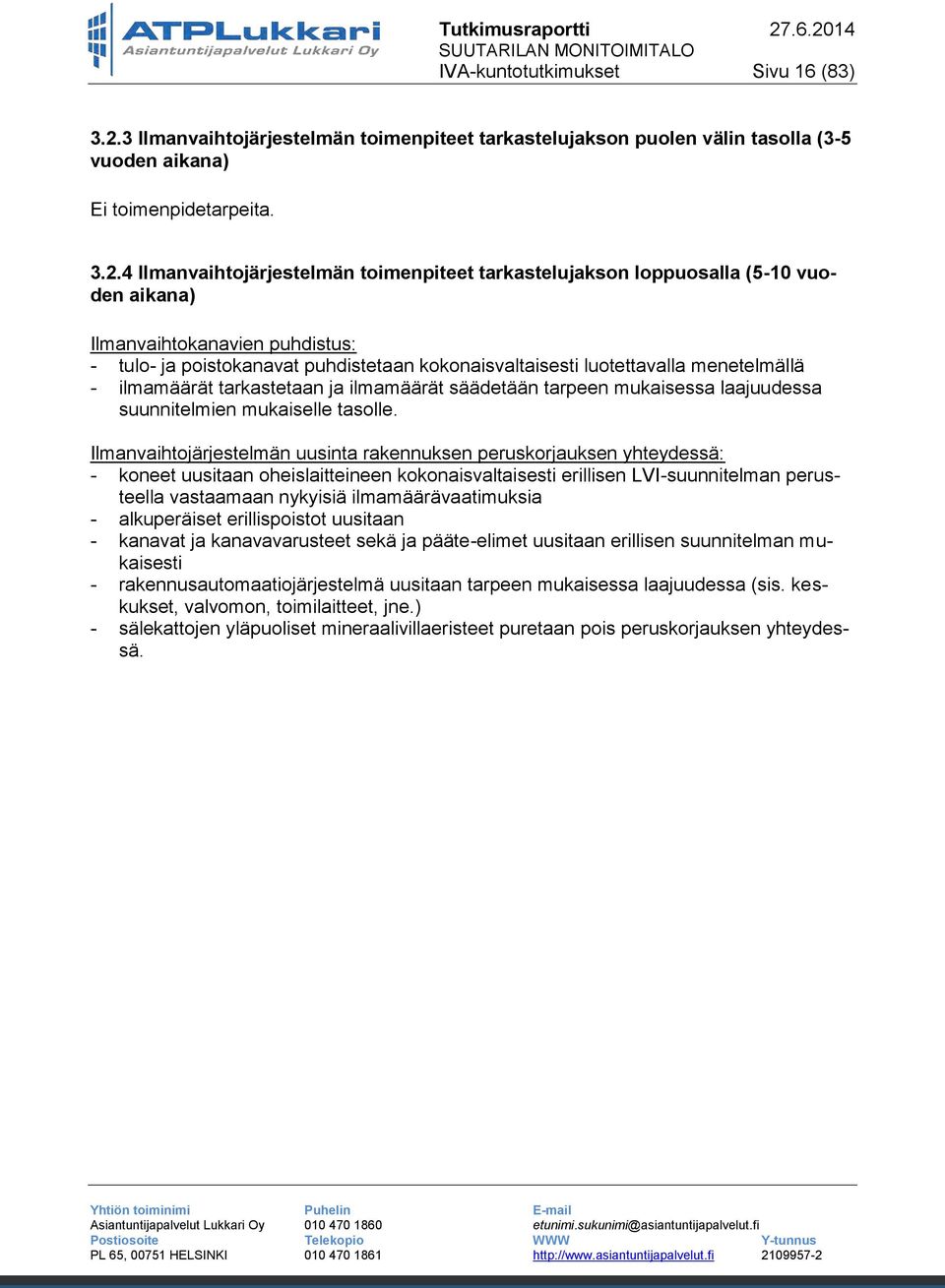 4 Ilmanvaihtojärjestelmän toimenpiteet tarkastelujakson loppuosalla (5-10 vuoden aikana) Ilmanvaihtokanavien puhdistus: - tulo- ja poistokanavat puhdistetaan kokonaisvaltaisesti luotettavalla