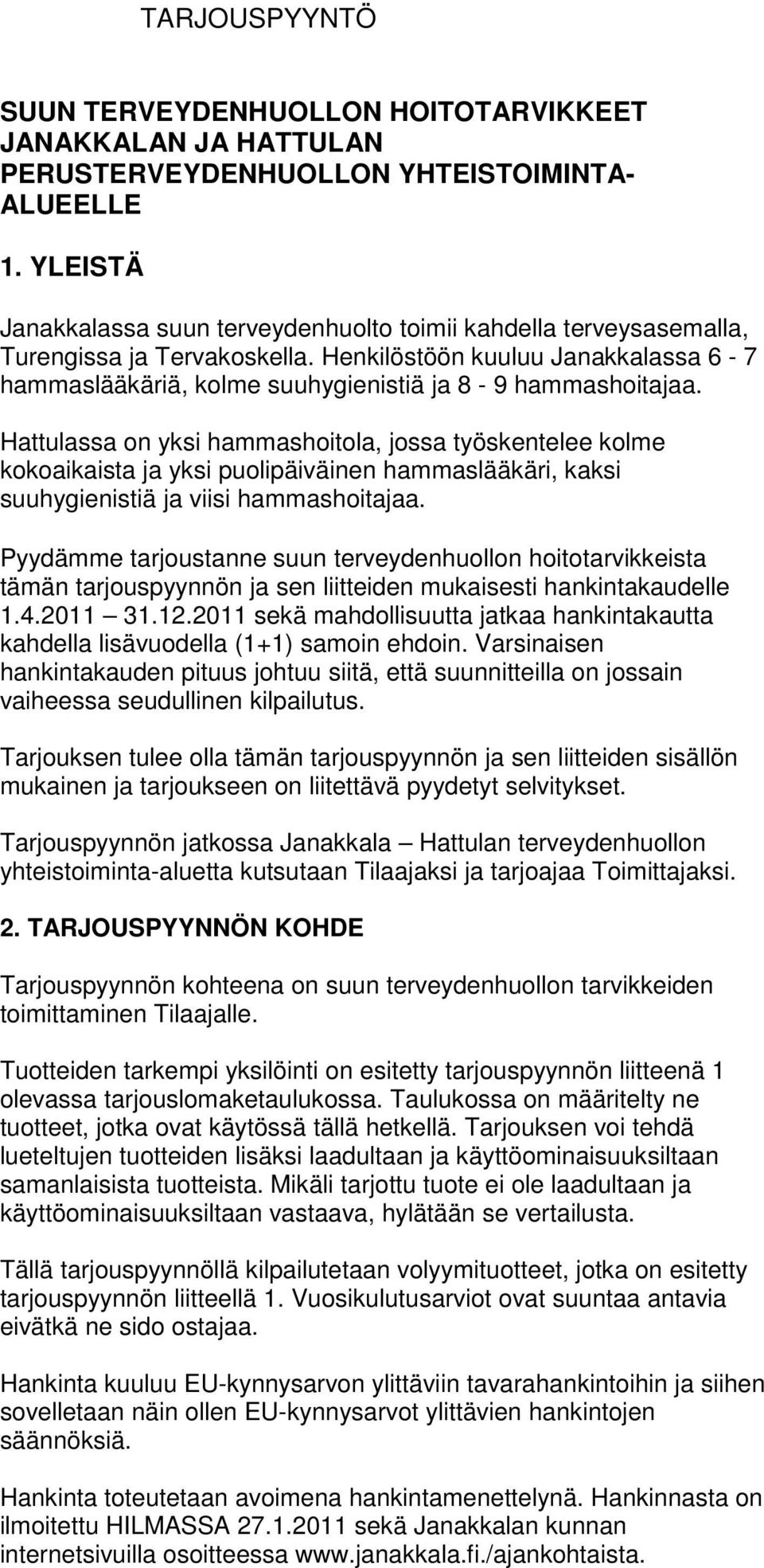 Hattulassa on yksi hammashoitola, jossa työskentelee kolme kokoaikaista ja yksi puolipäiväinen hammaslääkäri, kaksi suuhygienistiä ja viisi hammashoitajaa.