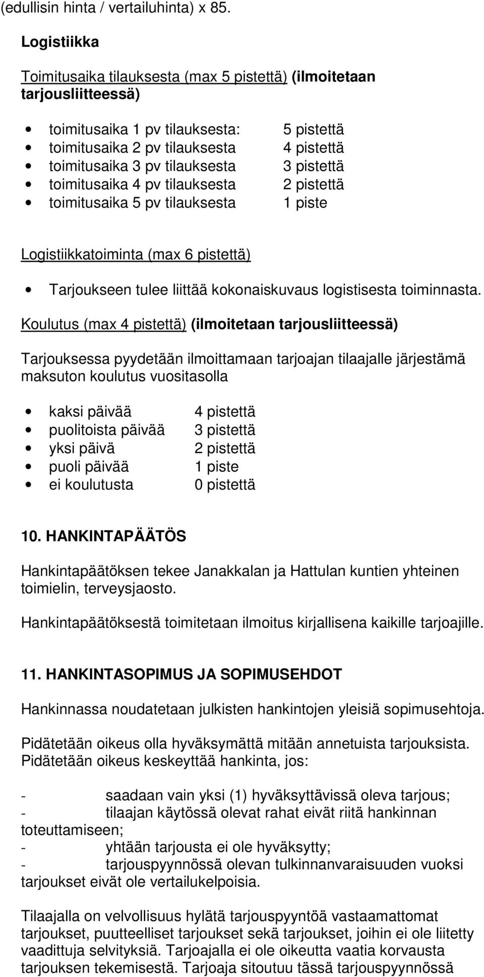 3 pistettä toimitusaika 4 pv tilauksesta 2 pistettä toimitusaika 5 pv tilauksesta 1 piste Logistiikkatoiminta (max 6 pistettä) Tarjoukseen tulee liittää kokonaiskuvaus logistisesta toiminnasta.