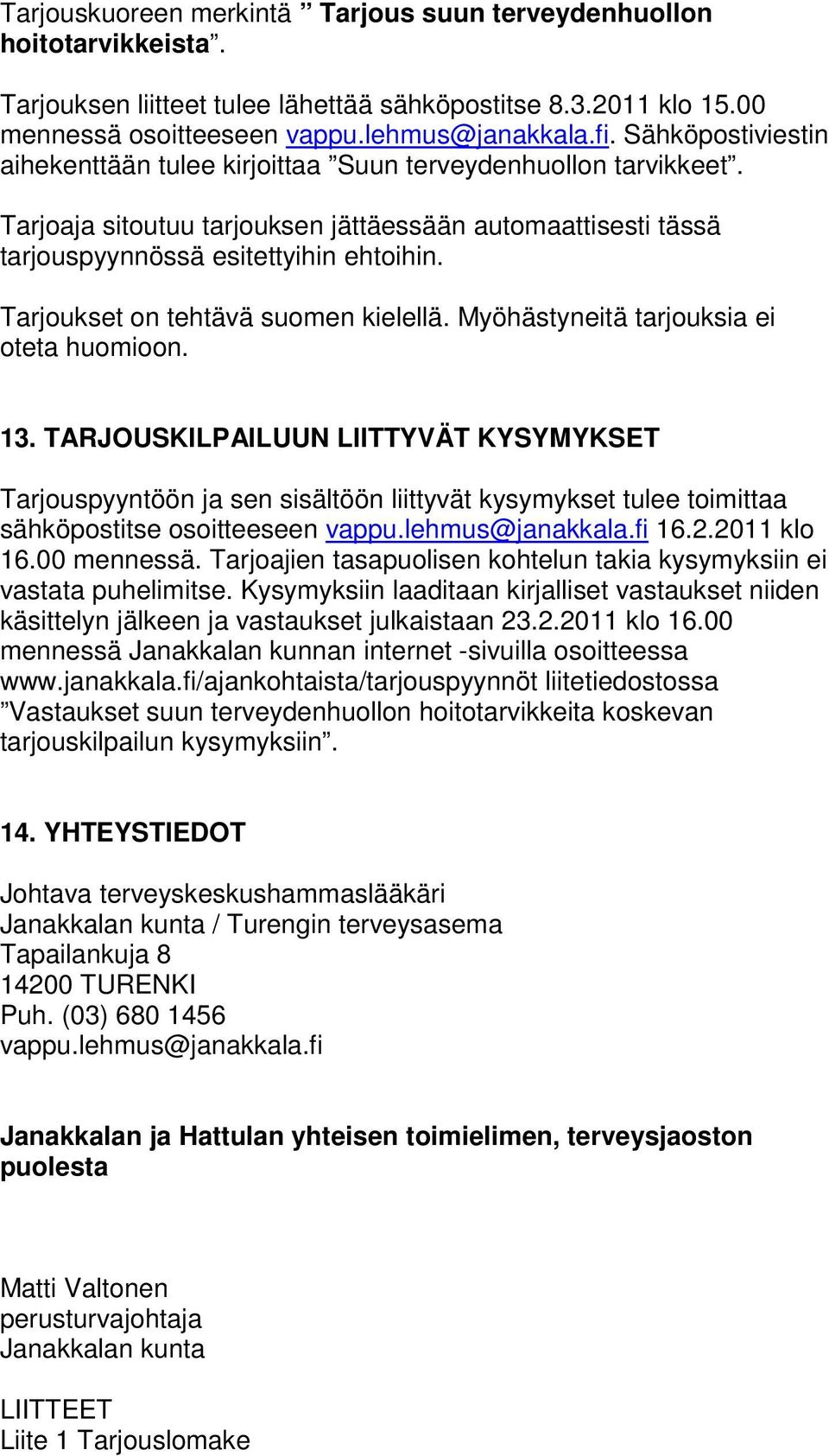 Tarjoukset on tehtävä suomen kielellä. Myöhästyneitä tarjouksia ei oteta huomioon. 13.