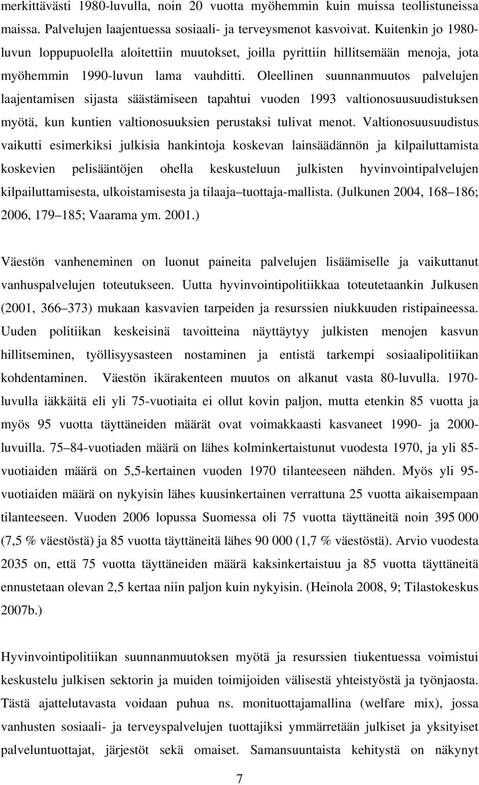 Oleellinen suunnanmuutos palvelujen laajentamisen sijasta säästämiseen tapahtui vuoden 1993 valtionosuusuudistuksen myötä, kun kuntien valtionosuuksien perustaksi tulivat menot.