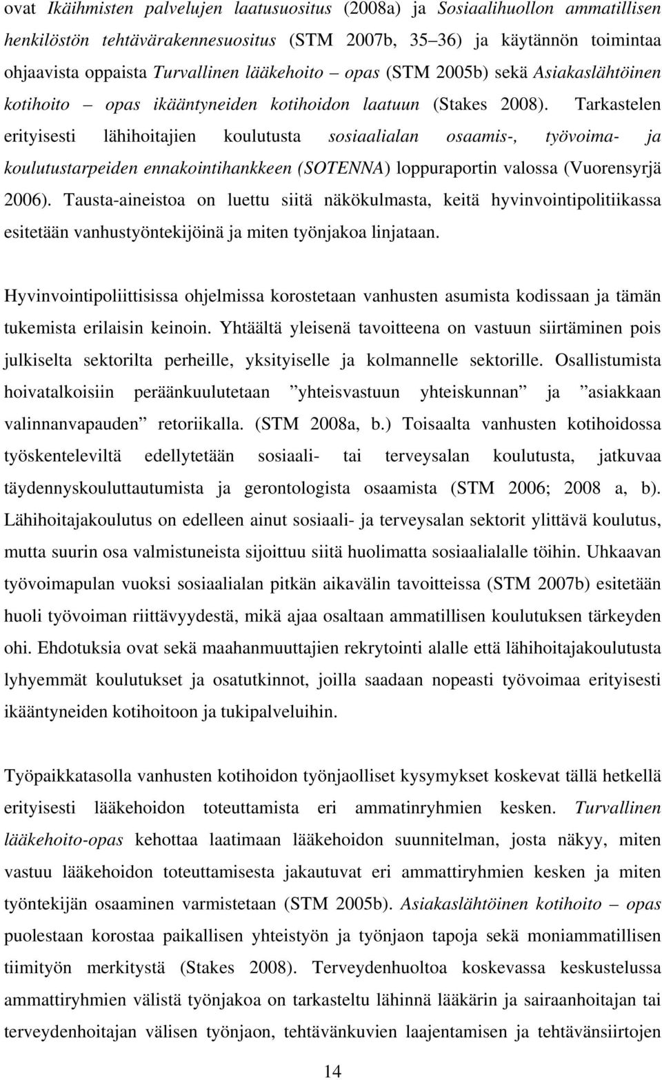 Tarkastelen erityisesti lähihoitajien koulutusta sosiaalialan osaamis-, työvoima- ja koulutustarpeiden ennakointihankkeen (SOTENNA) loppuraportin valossa (Vuorensyrjä 2006).