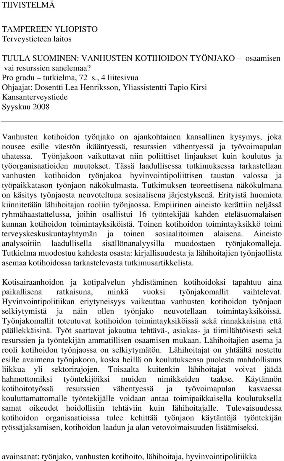 väestön ikääntyessä, resurssien vähentyessä ja työvoimapulan uhatessa. Työnjakoon vaikuttavat niin poliittiset linjaukset kuin koulutus ja työorganisaatioiden muutokset.