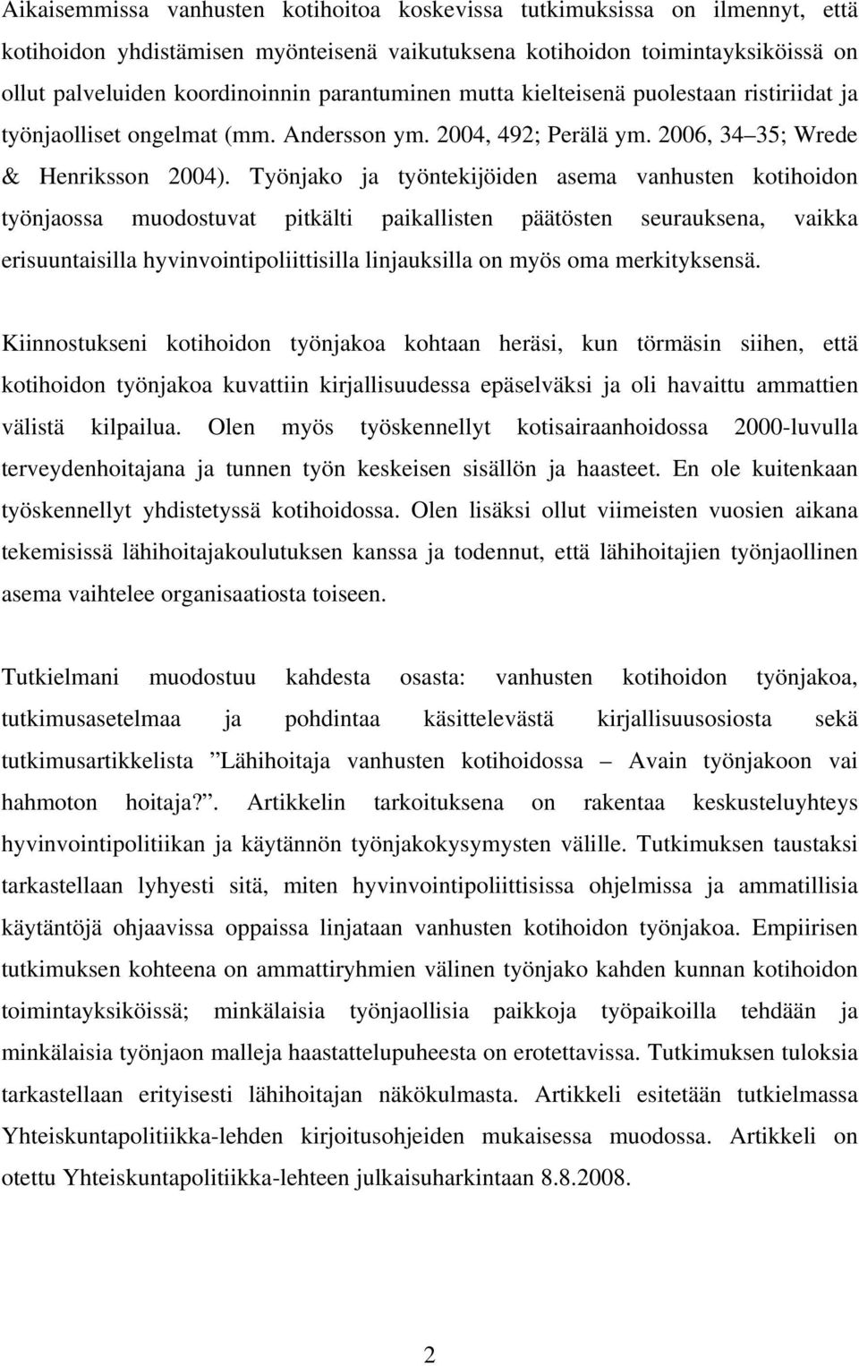 Työnjako ja työntekijöiden asema vanhusten kotihoidon työnjaossa muodostuvat pitkälti paikallisten päätösten seurauksena, vaikka erisuuntaisilla hyvinvointipoliittisilla linjauksilla on myös oma