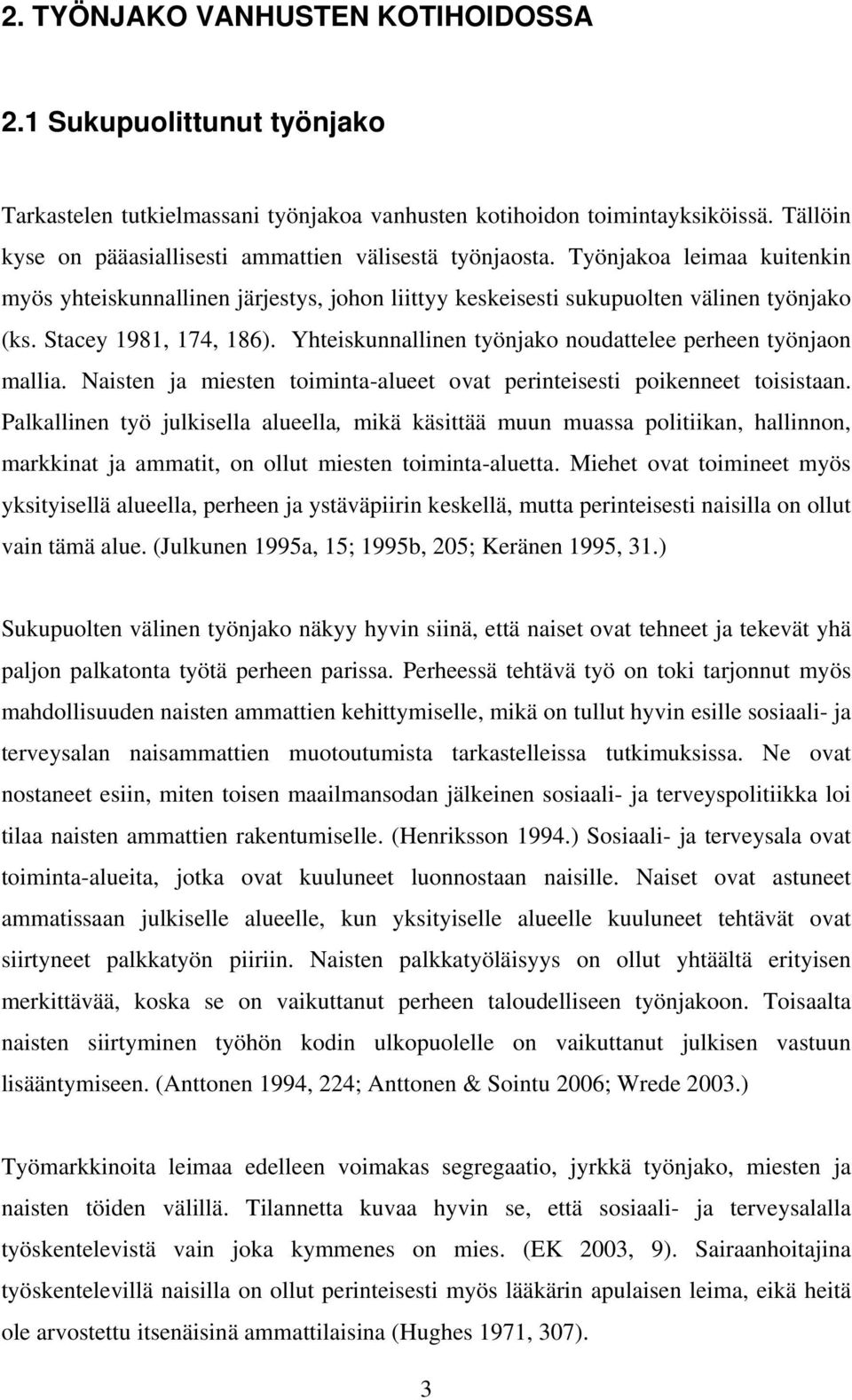 Stacey 1981, 174, 186). Yhteiskunnallinen työnjako noudattelee perheen työnjaon mallia. Naisten ja miesten toiminta-alueet ovat perinteisesti poikenneet toisistaan.