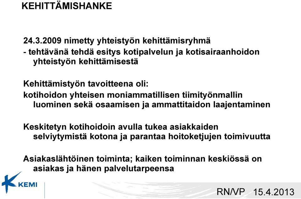 kehittämisestä Kehittämistyön tavoitteena oli: kotihoidon yhteisen moniammatillisen tiimityönmallin luominen sekä