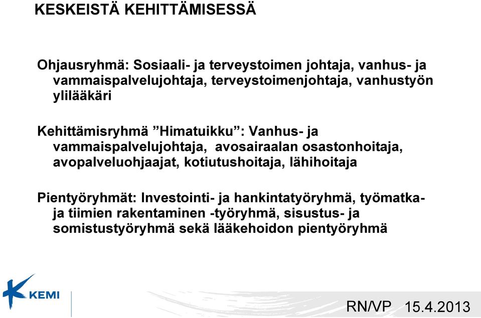avosairaalan osastonhoitaja, avopalveluohjaajat, kotiutushoitaja, lähihoitaja Pientyöryhmät: Investointi- ja