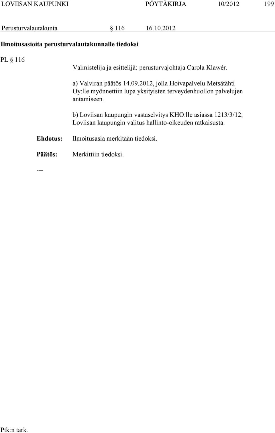 2012 Ilmoitusasioita perusturvalautakunnalle tiedoksi PL 116 Valmistelija ja esittelijä: perusturvajohtaja Carola Klawér.