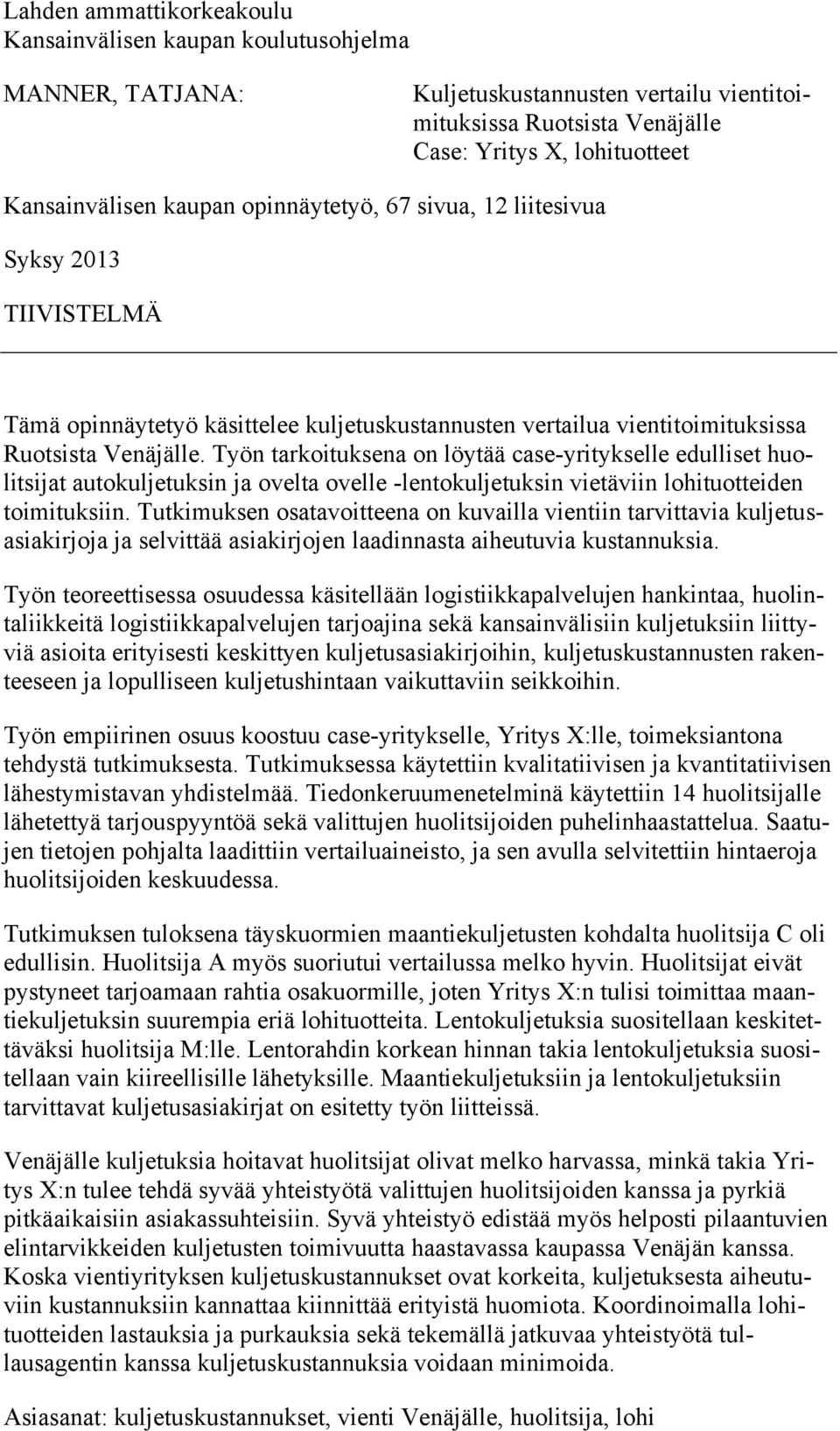 Työn tarkoituksena on löytää case-yritykselle edulliset huolitsijat autokuljetuksin ja ovelta ovelle -lentokuljetuksin vietäviin lohituotteiden toimituksiin.