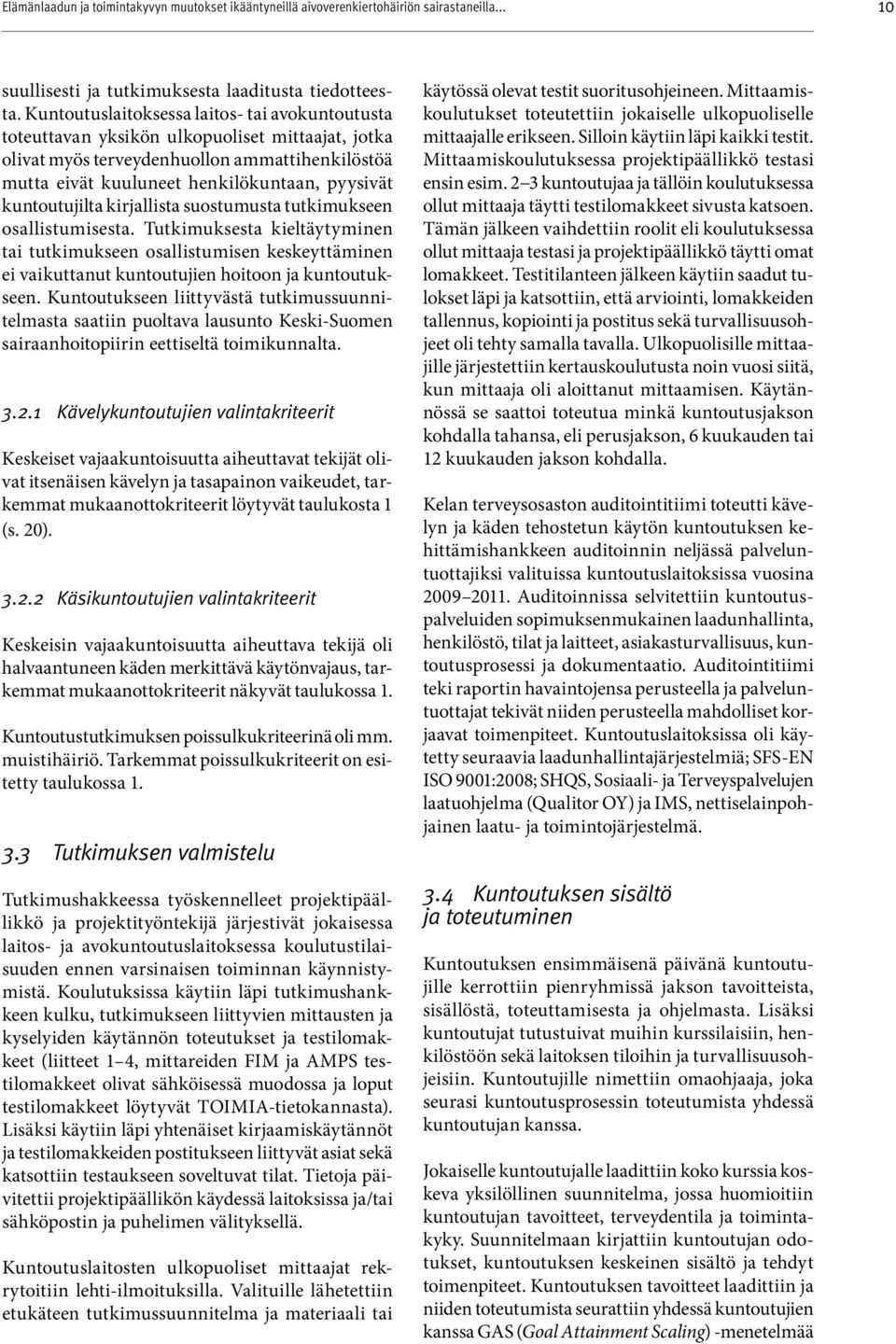 kuntoutujilta kirjallista suostumusta tutkimukseen osallistumisesta. Tutkimuksesta kieltäy tyminen tai tutkimukseen osallistumisen keskey ttäminen ei vaikuttanut kuntoutujien hoitoon ja kuntoutukseen.