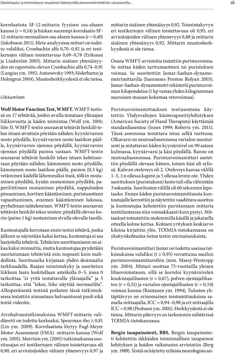 Meta-analyysissa mittari on todettu validiksi, Cronbachin alfa 0,70 0,92 ja eri testikertojen välinen toistettavuus 0,69 0,78 (Eriksson ja Lindström 2005).