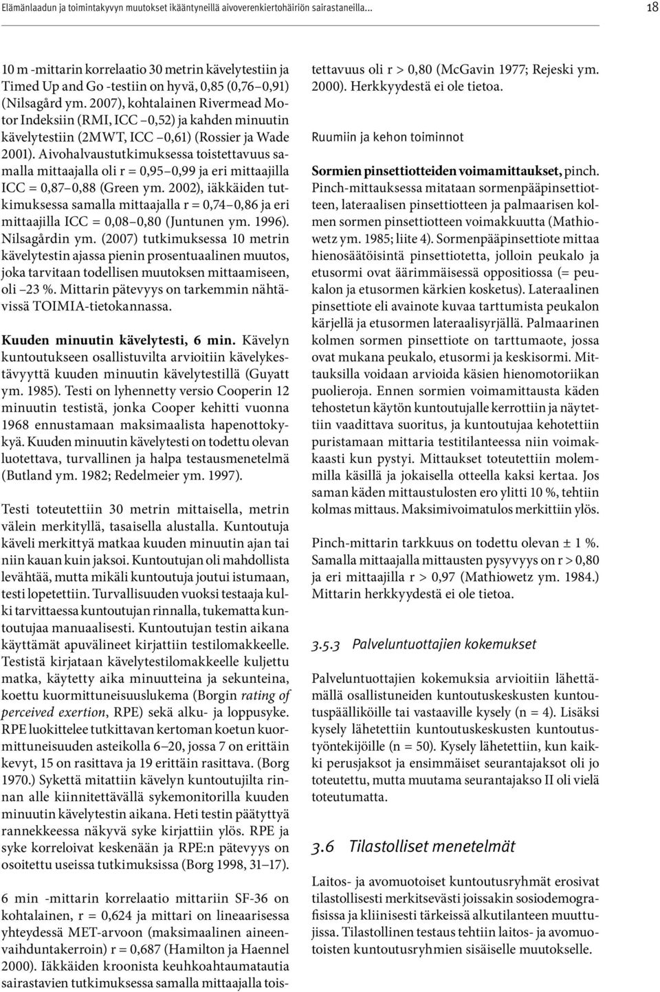 2007), kohtalainen Rivermead Motor Indeksiin (RMI, ICC 0,52) ja kahden minuutin kävelytestiin (2MWT, ICC 0,61) (Rossier ja Wade 2001).