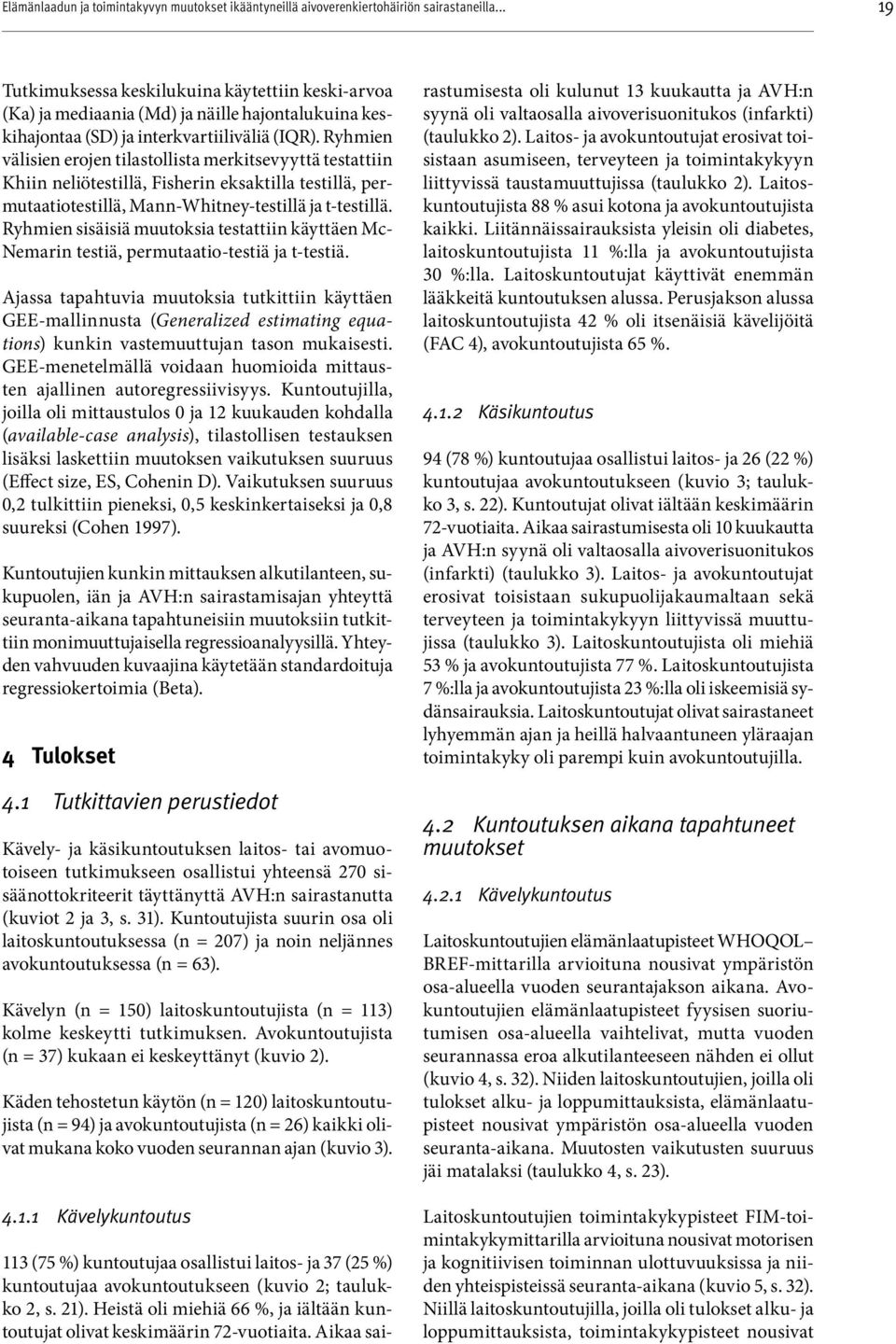 Ryhmien välisien erojen tilastollista merkitsev yyttä testattiin Khiin neliötestillä, Fisherin eksaktilla testillä, permutaatiotestillä, Mann-Whitney-testillä ja t-testillä.