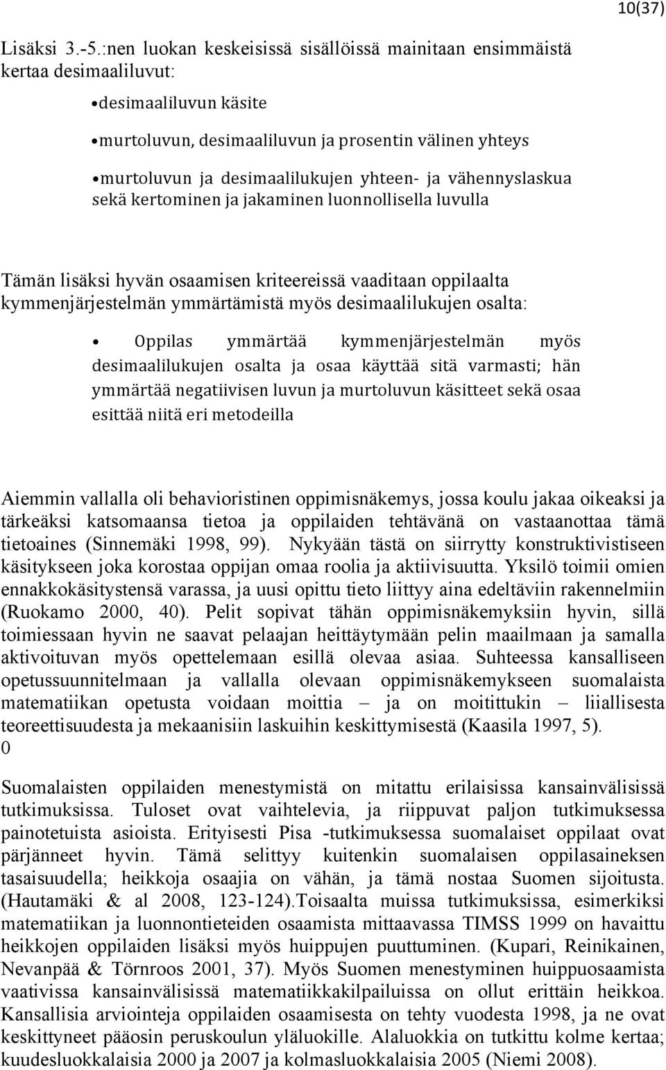 vähennyslaskua sekäkertominenjajakaminenluonnollisellaluvulla Tämän lisäksi hyvän osaamisen kriteereissä vaaditaan oppilaalta kymmenjärjestelmän ymmärtämistä myös desimaalilukujen osalta: Oppilas