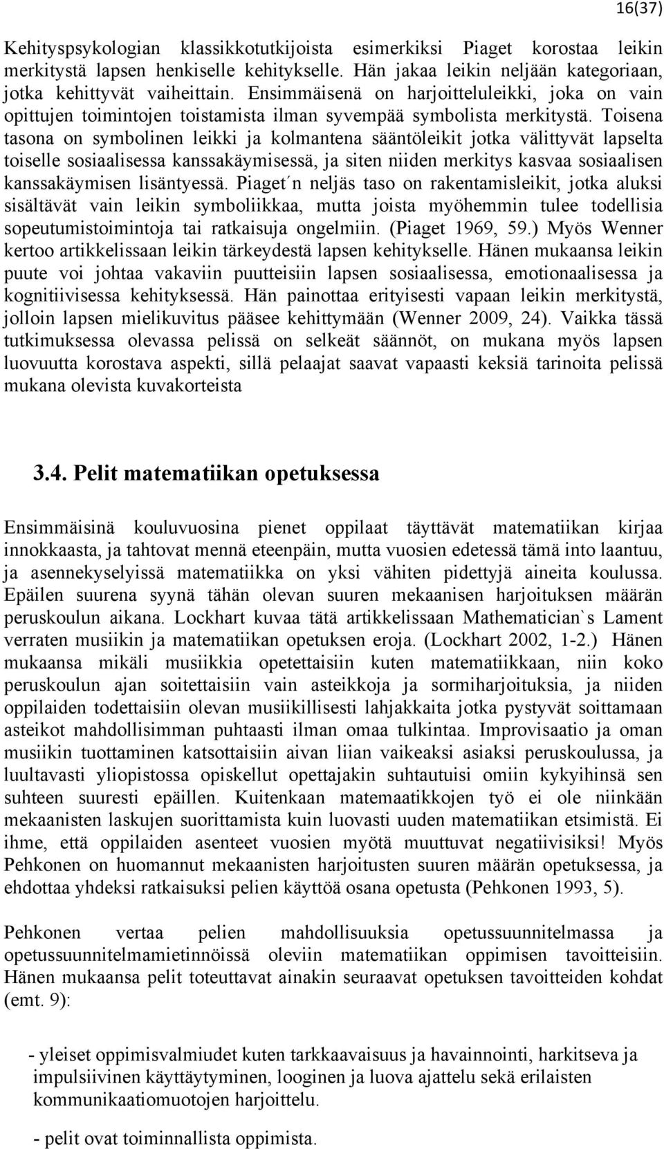 Toisena tasona on symbolinen leikki ja kolmantena sääntöleikit jotka välittyvät lapselta toiselle sosiaalisessa kanssakäymisessä, ja siten niiden merkitys kasvaa sosiaalisen kanssakäymisen