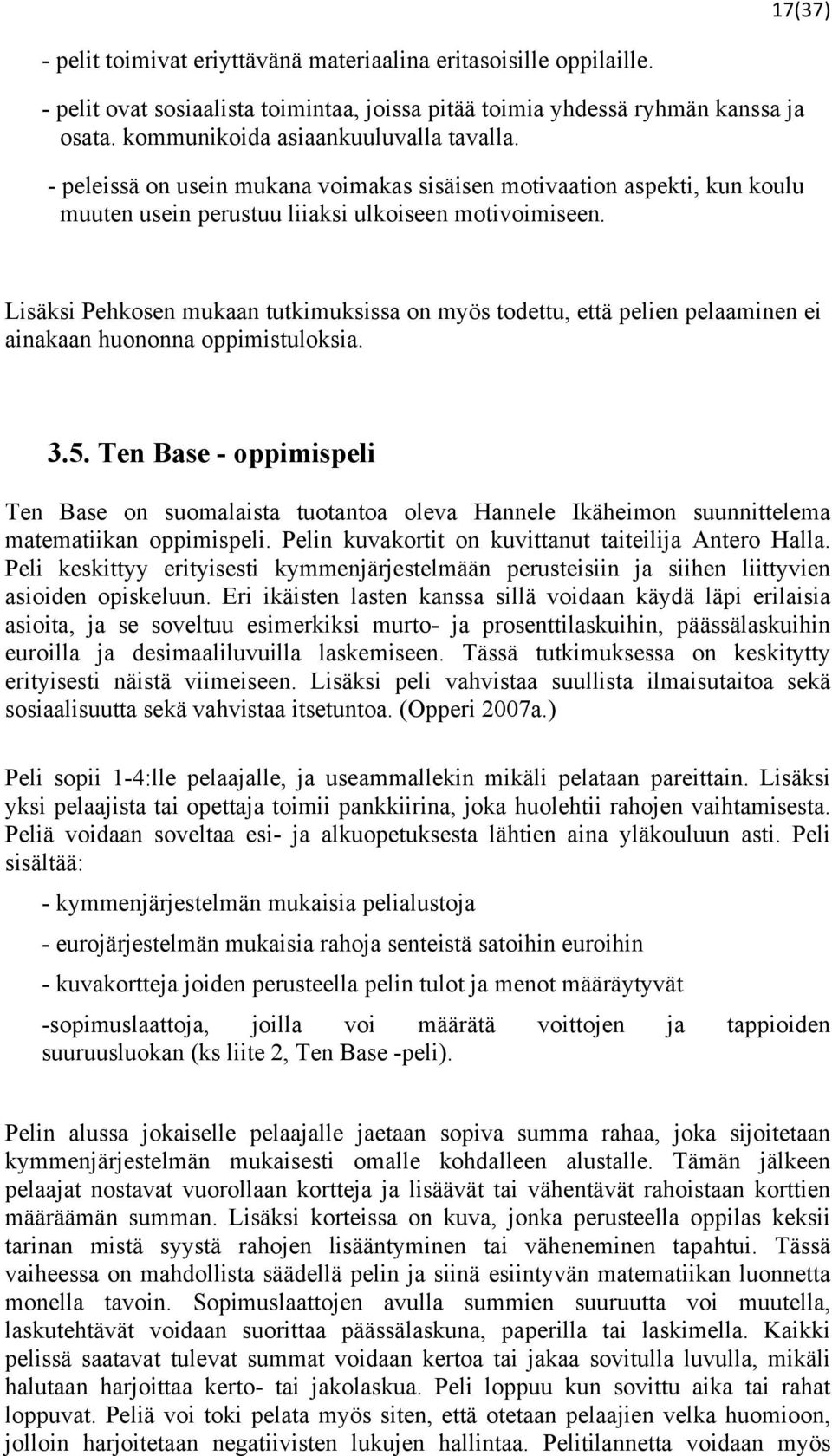 Lisäksi Pehkosen mukaan tutkimuksissa on myös todettu, että pelien pelaaminen ei ainakaan huononna oppimistuloksia. 3.5.