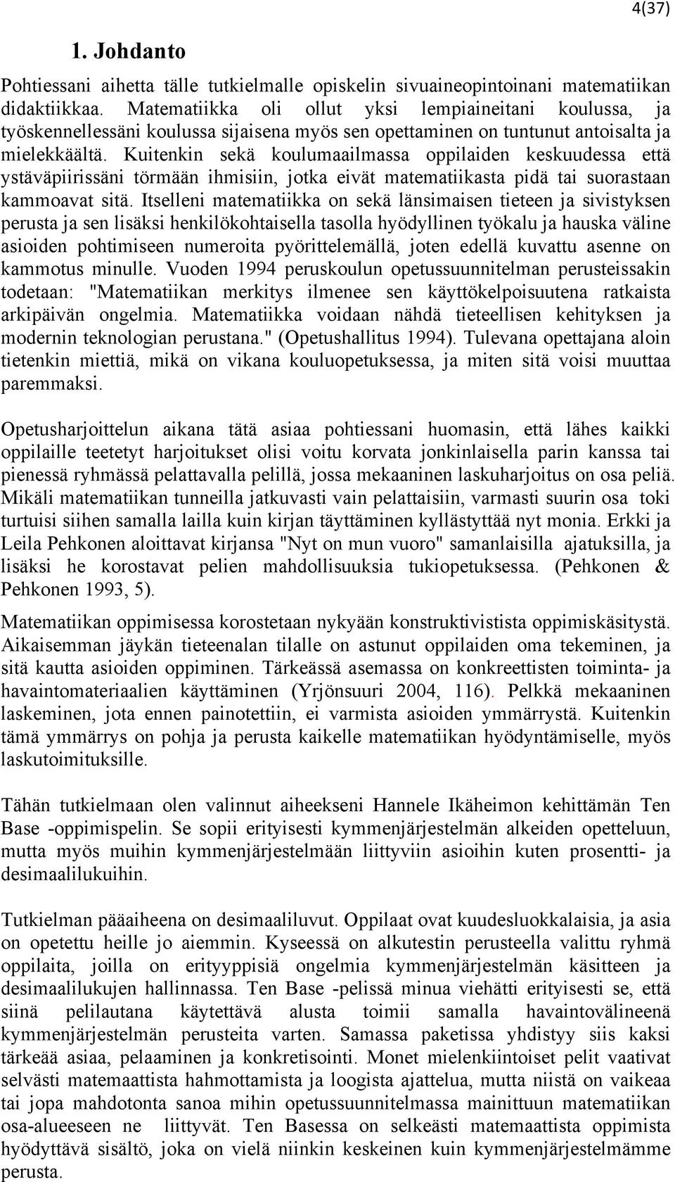 Kuitenkin sekä koulumaailmassa oppilaiden keskuudessa että ystäväpiirissäni törmään ihmisiin, jotka eivät matematiikasta pidä tai suorastaan kammoavat sitä.