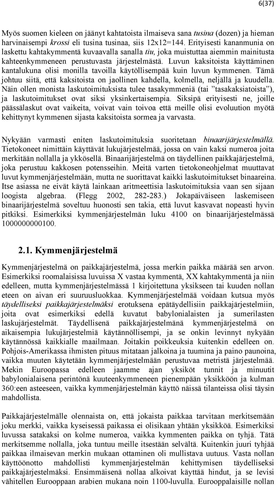 Luvun kaksitoista käyttäminen kantalukuna olisi monilla tavoilla käytöllisempää kuin luvun kymmenen. Tämä johtuu siitä, että kaksitoista on jaollinen kahdella, kolmella, neljällä ja kuudella.