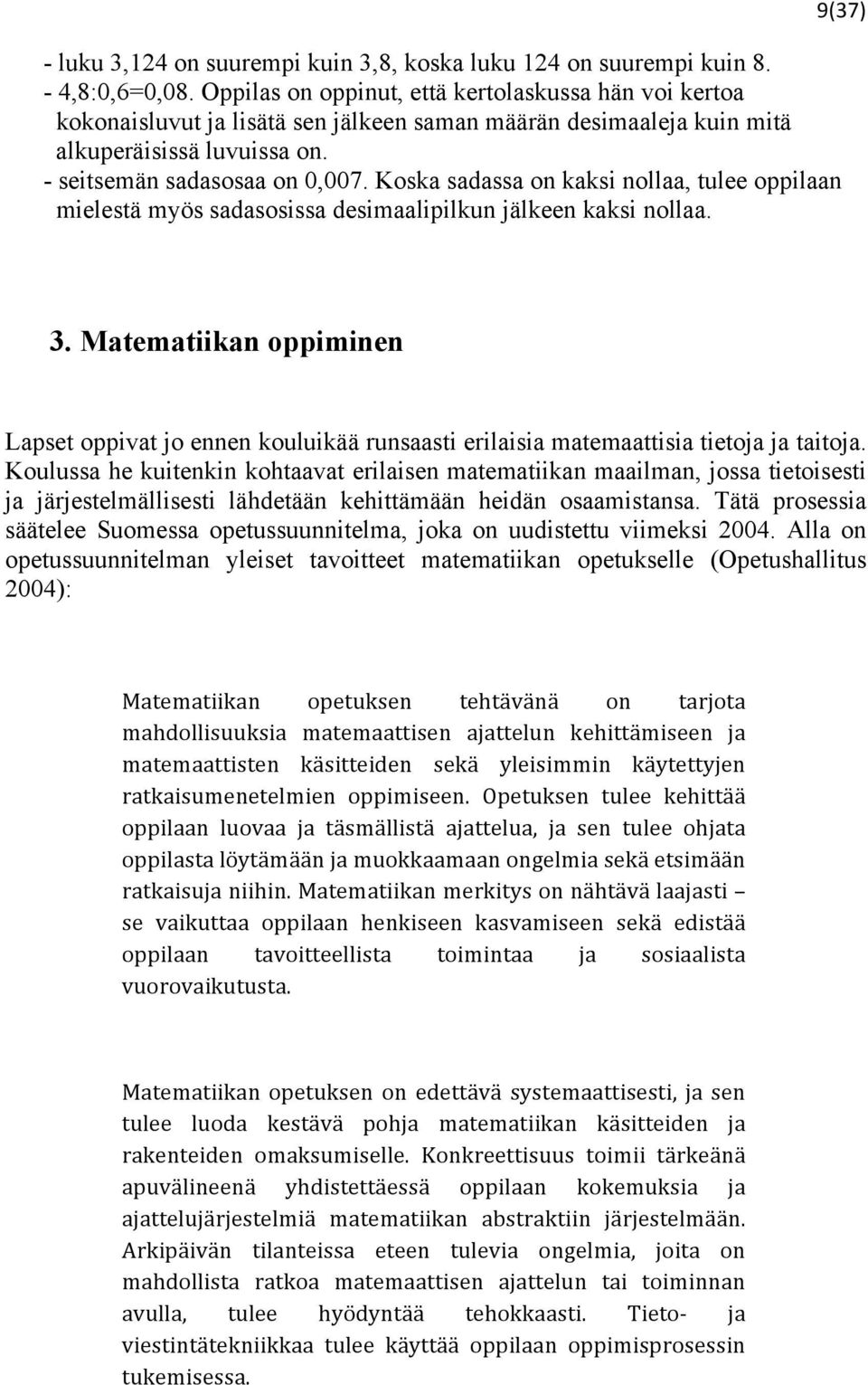 Koska sadassa on kaksi nollaa, tulee oppilaan mielestä myös sadasosissa desimaalipilkun jälkeen kaksi nollaa. 3.