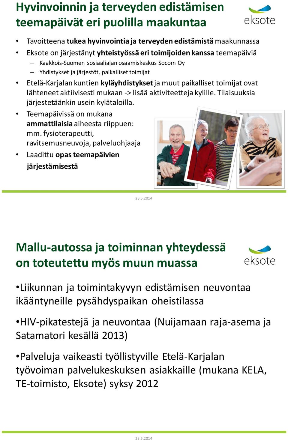 aktiivisesti mukaan -> lisää aktiviteetteja kylille. Tilaisuuksia järjestetäänkin usein kylätaloilla. Teemapäivissä on mukana ammattilaisia aiheesta riippuen: mm.