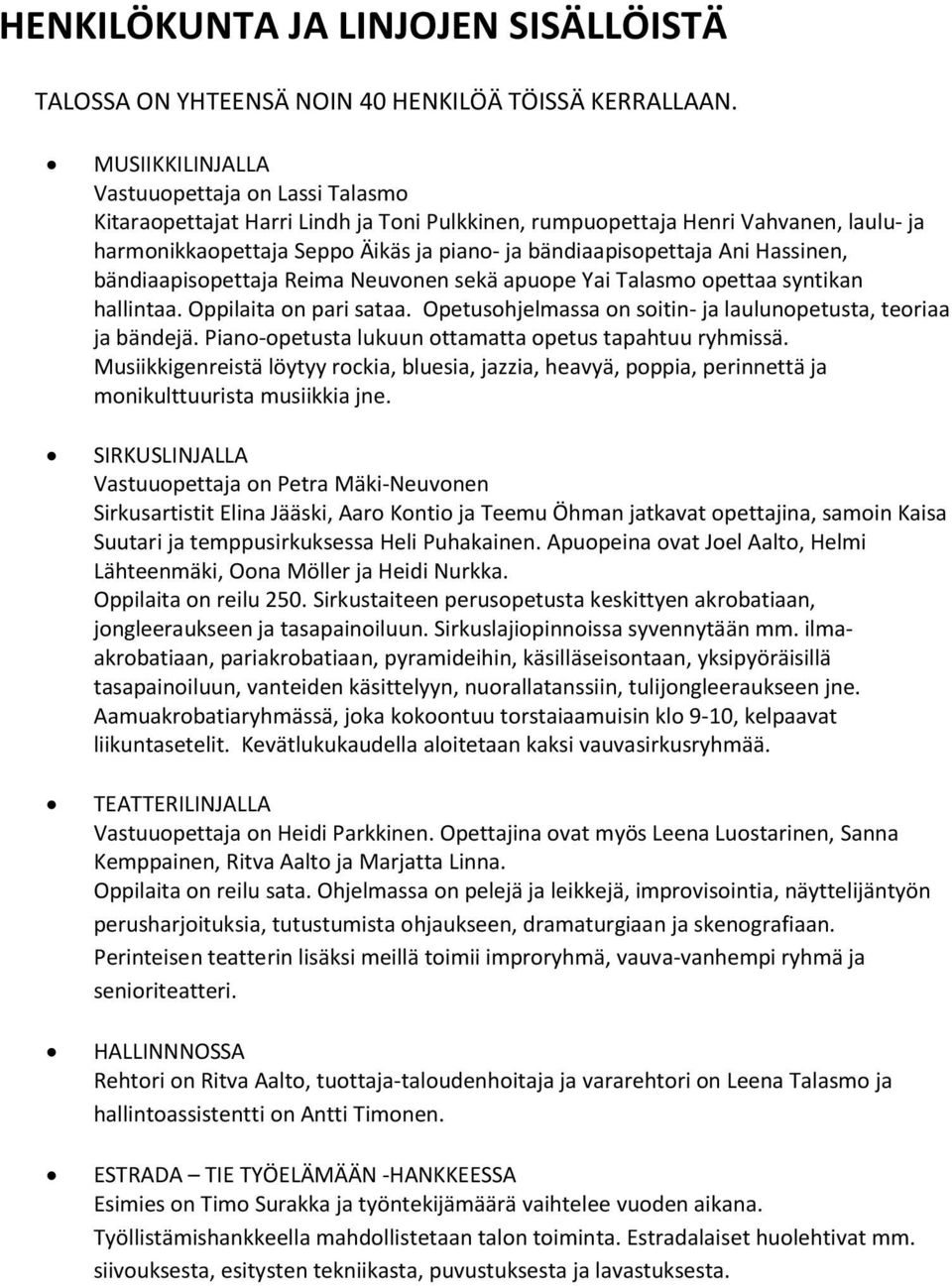 Ani Hassinen, bändiaapisopettaja Reima Neuvonen sekä apuope Yai Talasmo opettaa syntikan hallintaa. Oppilaita on pari sataa. Opetusohjelmassa on soitin- ja laulunopetusta, teoriaa ja bändejä.