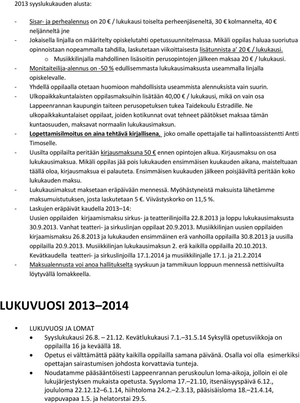 o Musiikkilinjalla mahdollinen lisäsoitin perusopintojen jälkeen maksaa 20 / lukukausi. - Monitaiteilija-alennus on -50 % edullisemmasta lukukausimaksusta useammalla linjalla opiskelevalle.