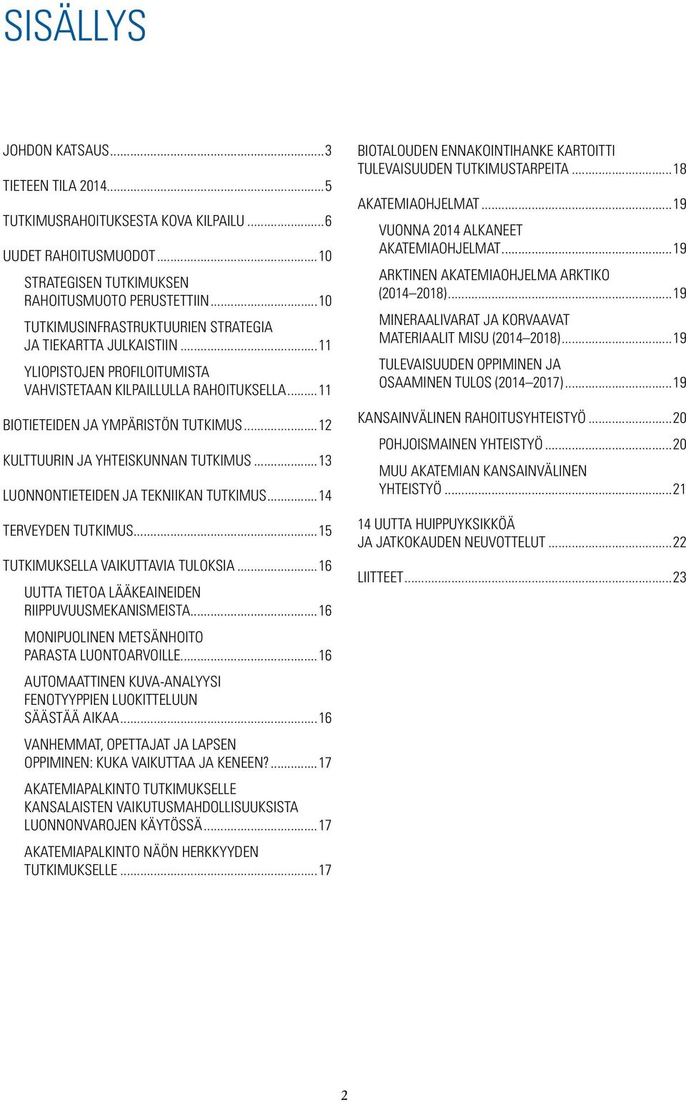 ..12 KULTTUURIN JA YHTEISKUNNAN TUTKIMUS...13 LUONNONTIETEIDEN JA TEKNIIKAN TUTKIMUS...14 TERVEYDEN TUTKIMUS...15 TUTKIMUKSELLA VAIKUTTAVIA TULOKSIA.