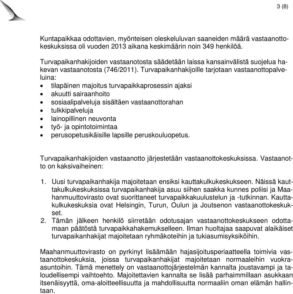 Turvapaikanhakijoille tarjotaan vastaanottopalveluina: tilapäinen majoitus turvapaikkaprosessin ajaksi akuutti sairaanhoito sosiaalipalveluja sisältäen vastaanottorahan tulkkipalveluja lainopillinen