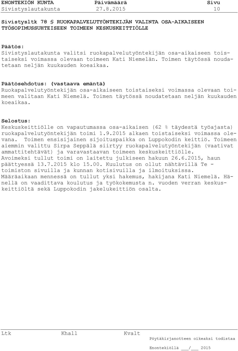 voimassa olevaan toimeen Kati Niemelän. Toimen täytössä noudatetaan neljän kuukauden koeaikaa.