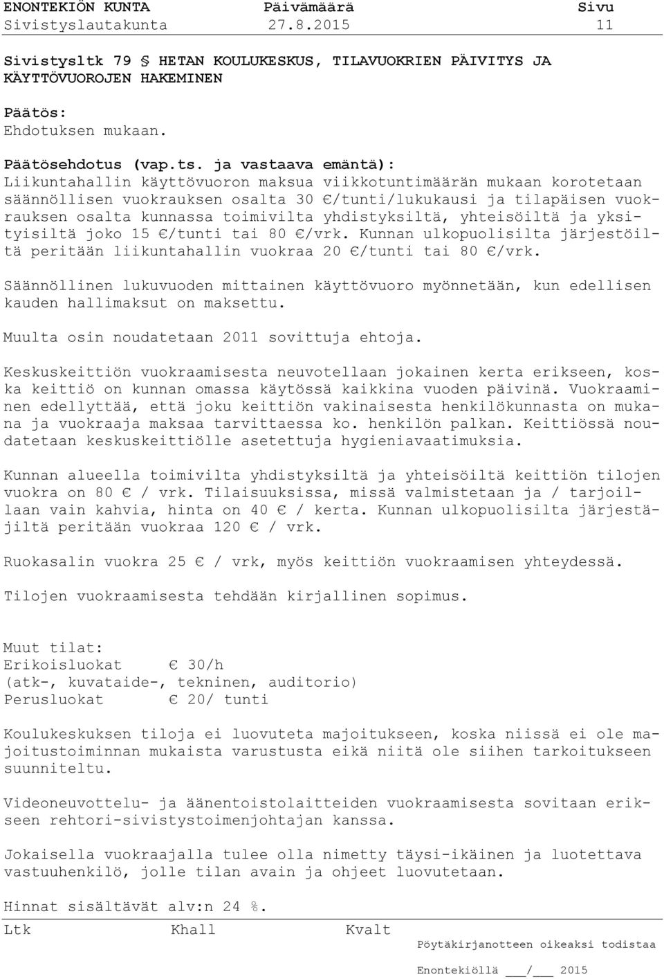 yhdistyksiltä, yhteisöiltä ja yksityisiltä joko 15 /tunti tai 80 /vrk. Kunnan ulkopuolisilta järjestöiltä peritään liikuntahallin vuokraa 20 /tunti tai 80 /vrk.